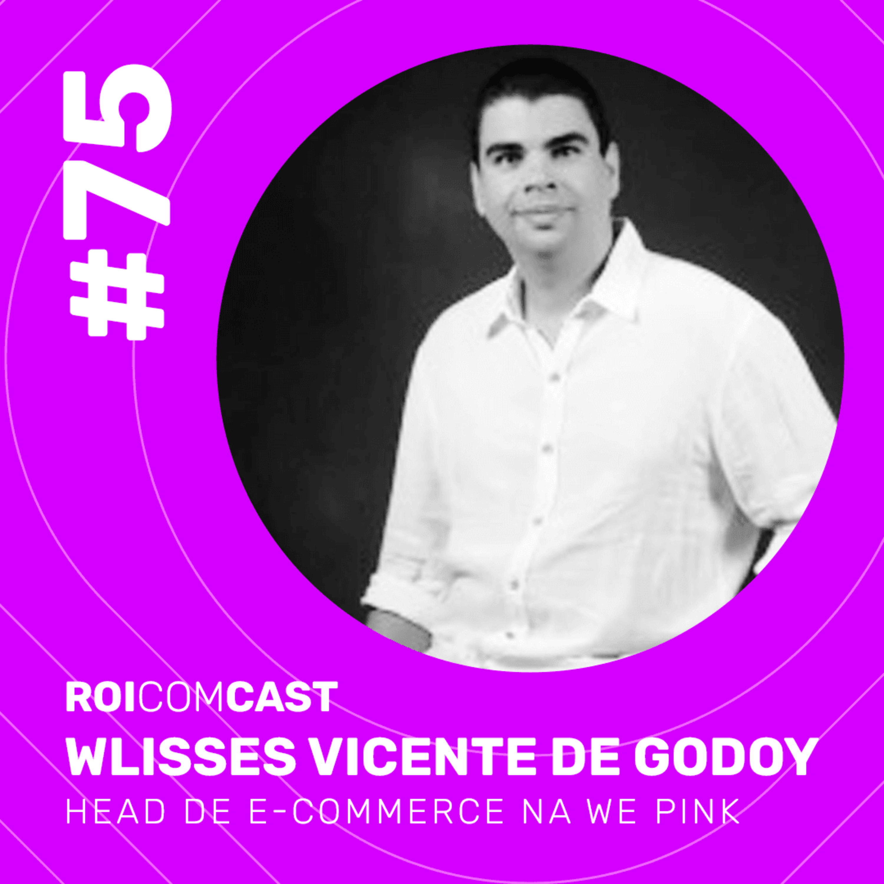 WLISSES VICENTE DE GODOY - Head de E-commerce na We Pink | Roi Com Cast #75 episode artwork