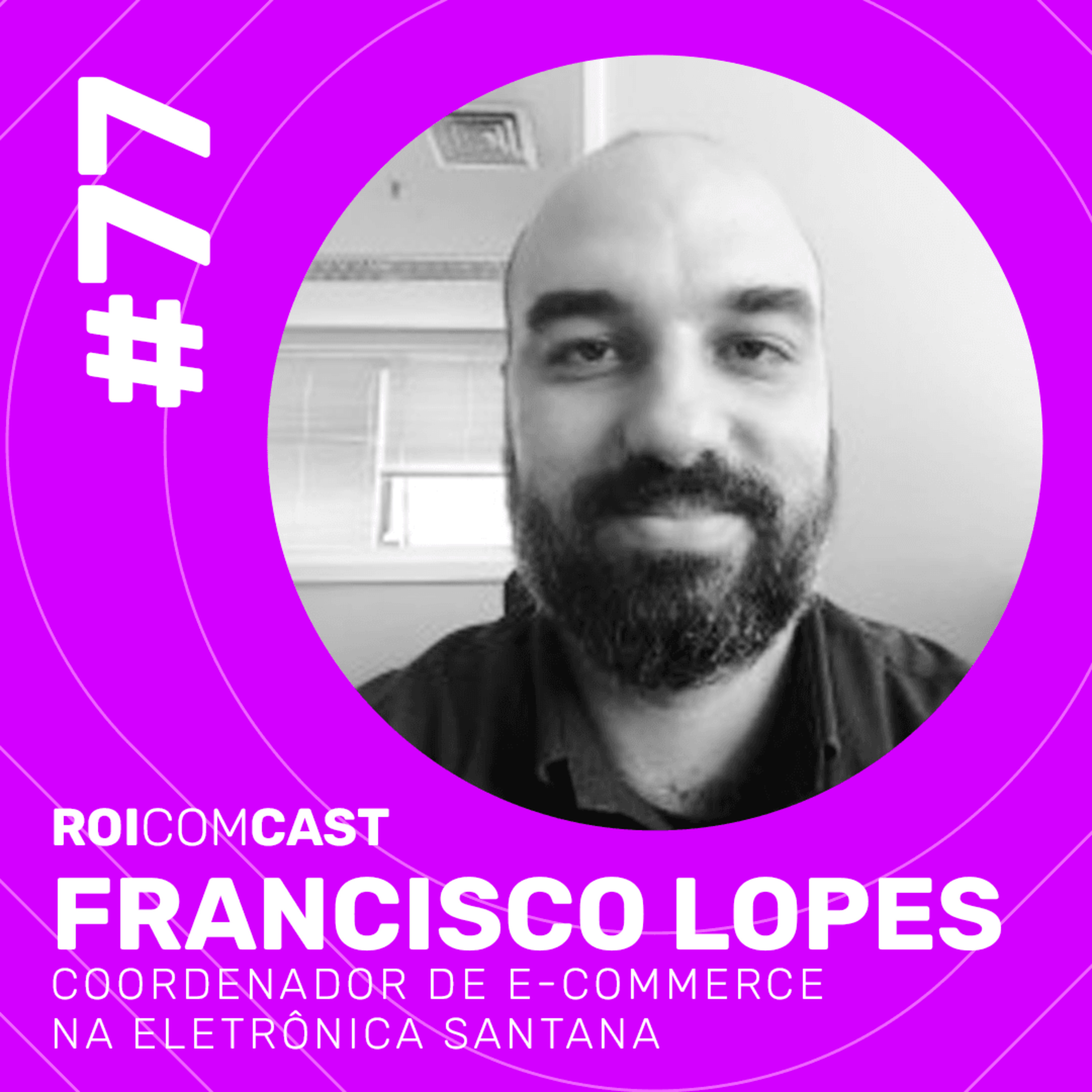 FRANCISCO LOPES - Coordenador de E-commerce na Eletrônica Santana | Roi Com Cast #77 episode artwork
