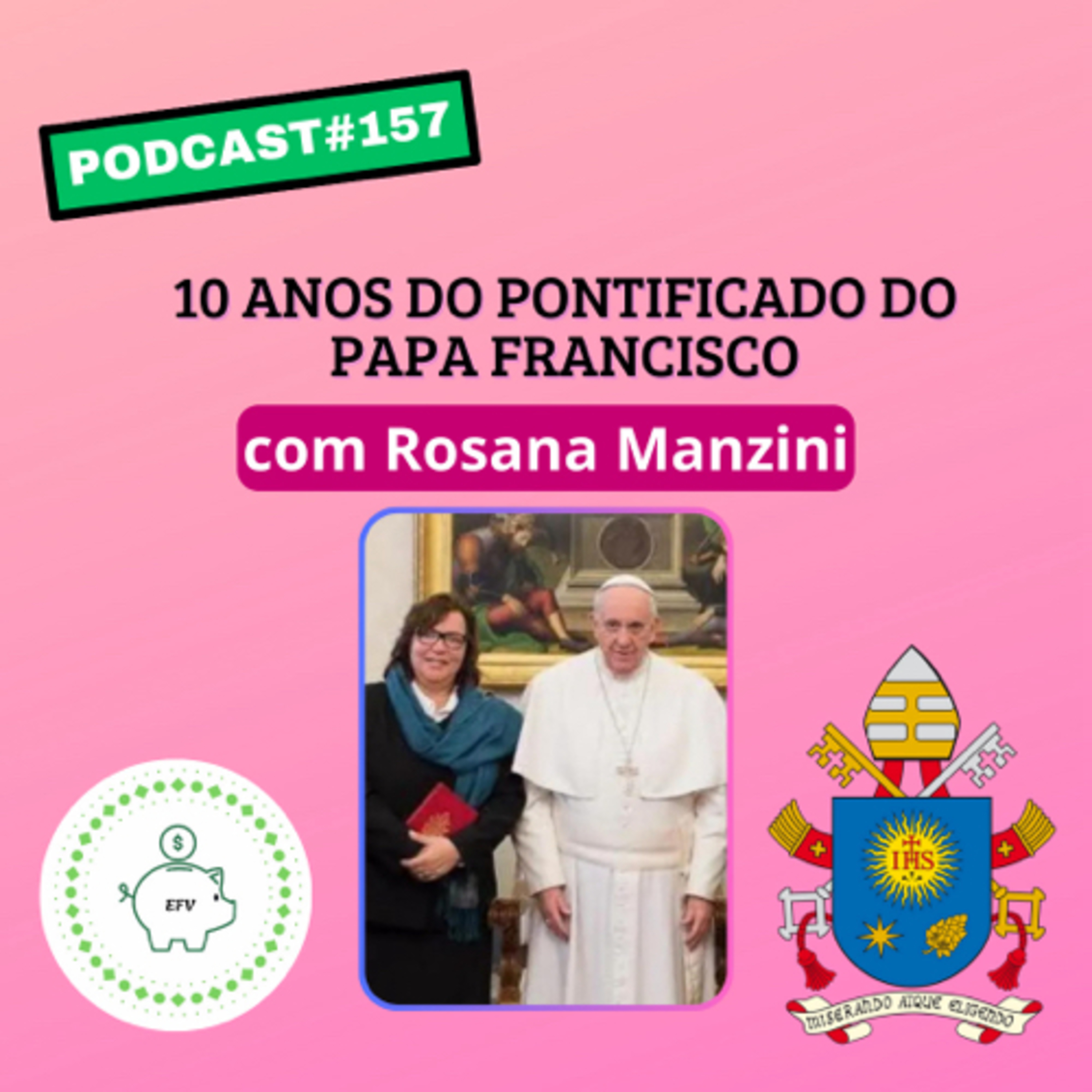 #157 - Dez anos do Pontificado do Papa Francisco com Rosana Manzini