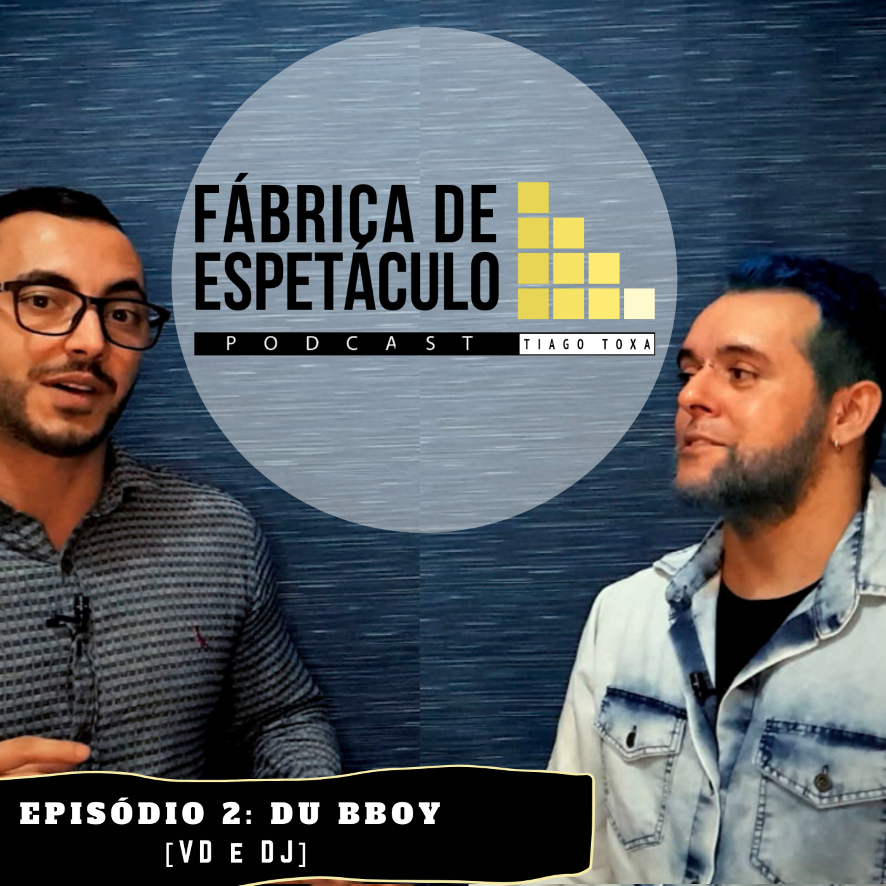 Du Bboy [VJ e DJ] - Podcast Fábrica de Espetáculo #2 | Tiago Toxa