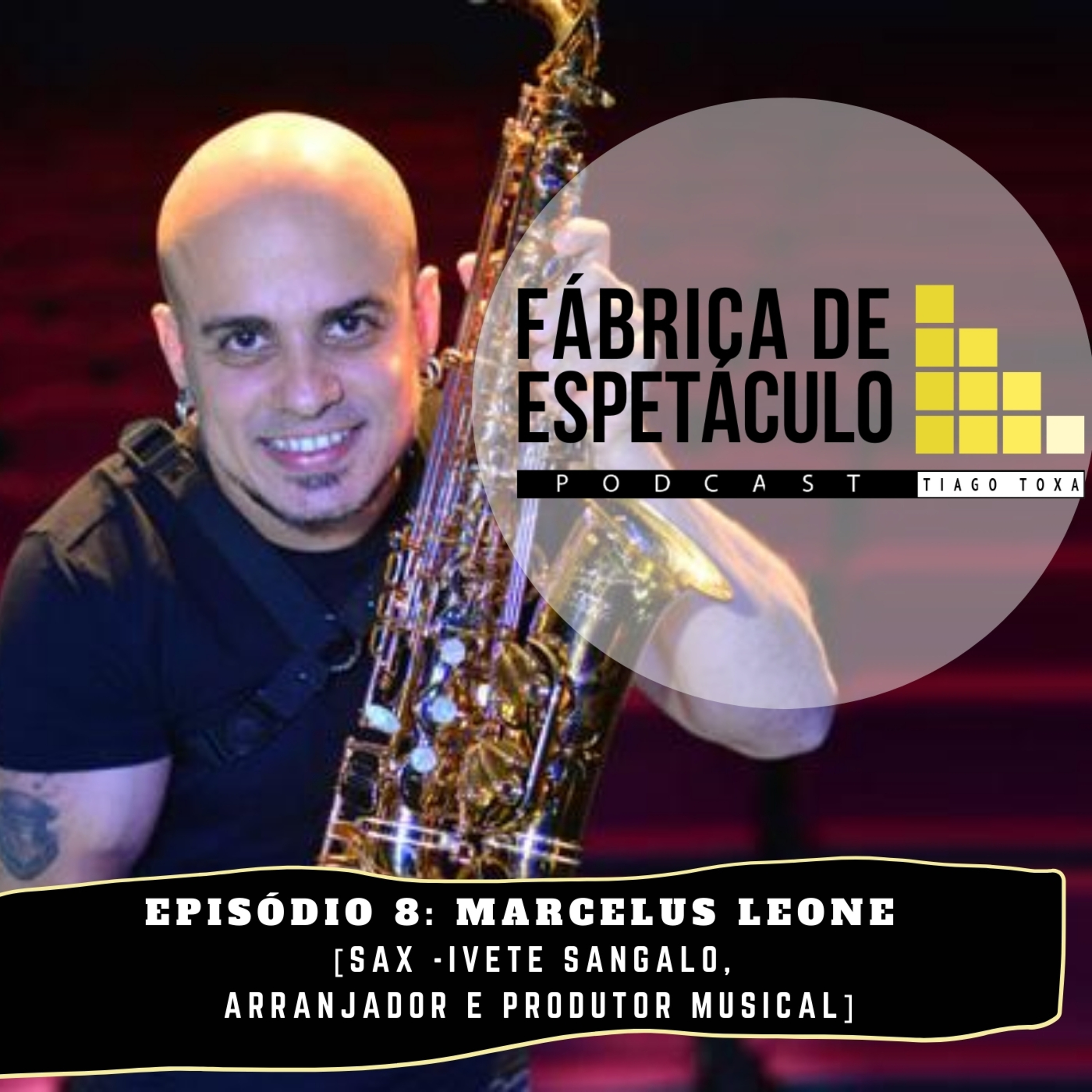 Marcelus Leoni [sax - Ivete Sangalo e produtor musical] Podcast Fabrica de Espetáculo - Tiago Toxa episode artwork
