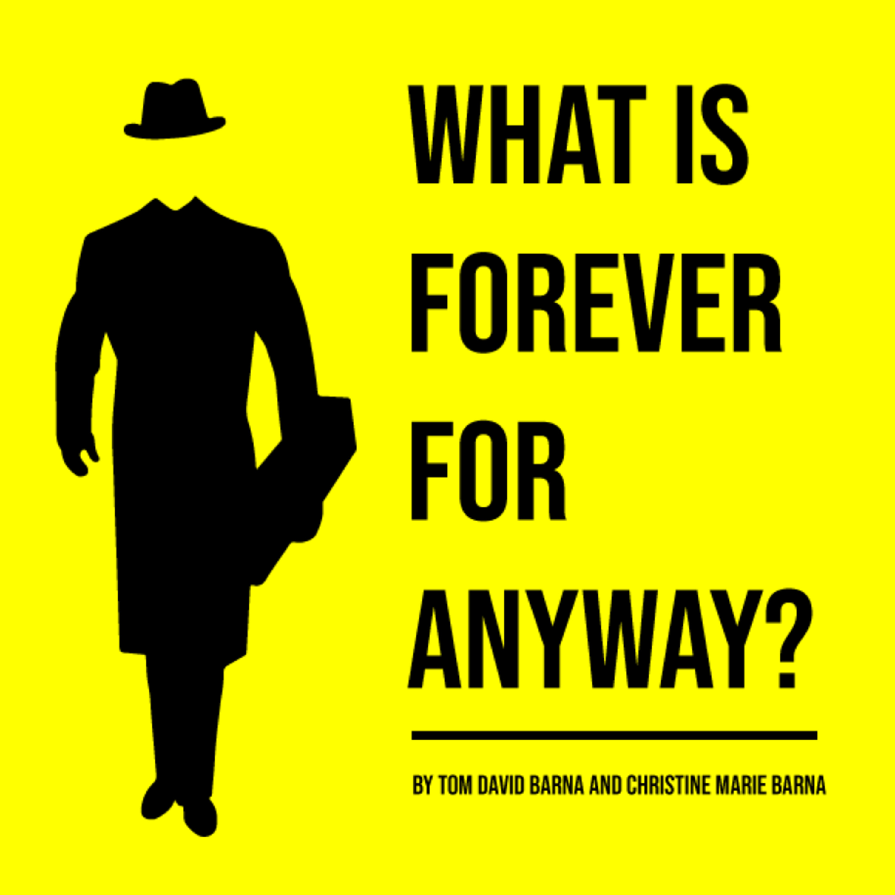 WHAT’S FOREVER FOR ANYWAY? A Play In Three Acts followed by a talk balk with the authors