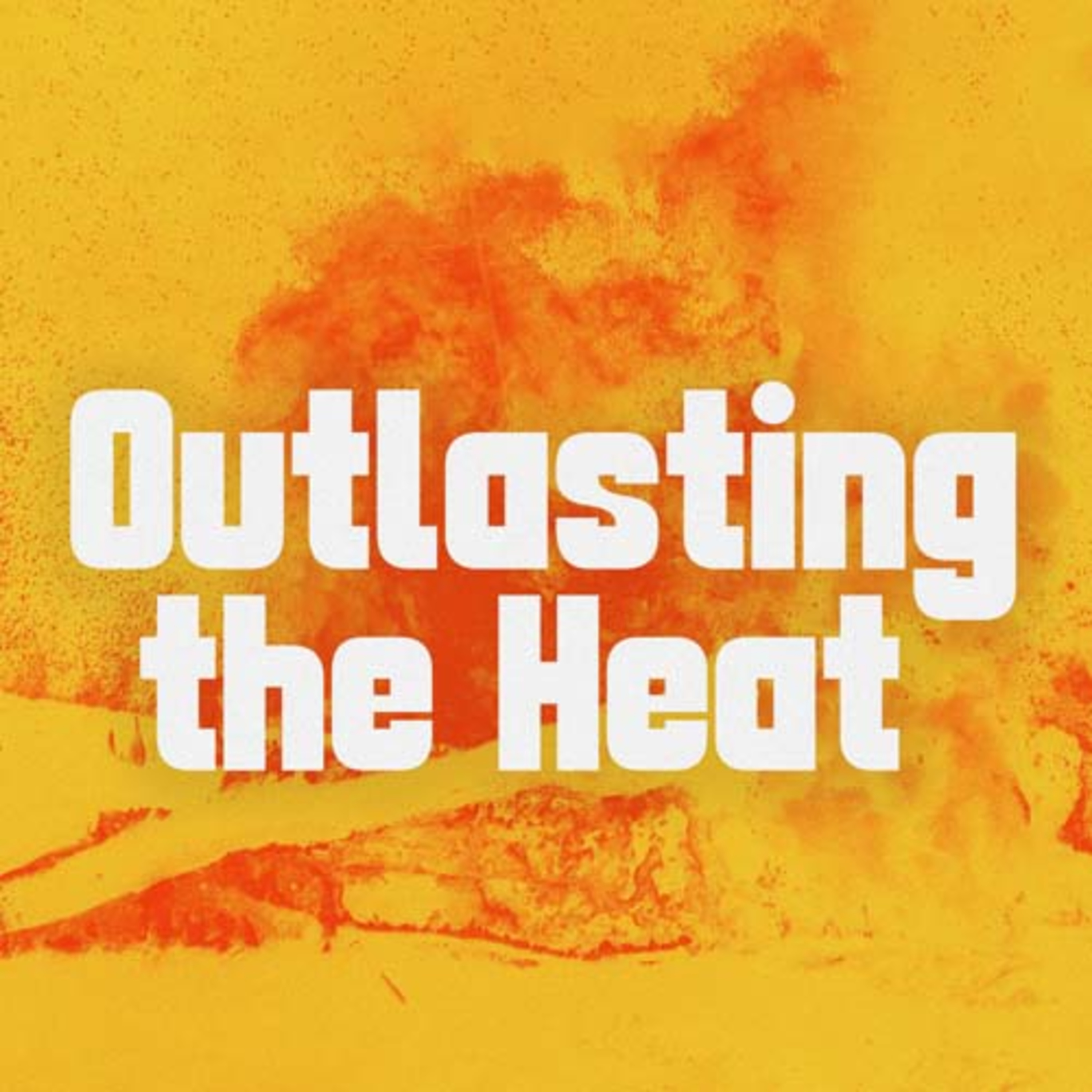 Outlasting the Heat Part 2