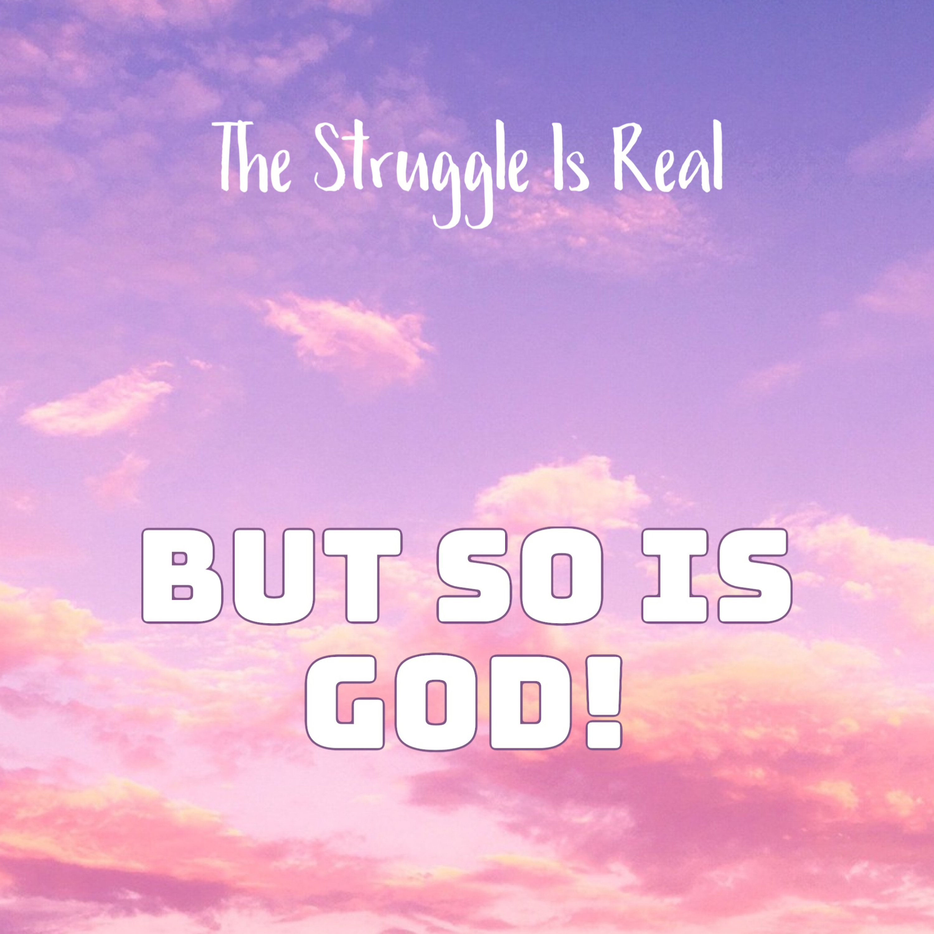 The Struggle Is Real, But So Is God!