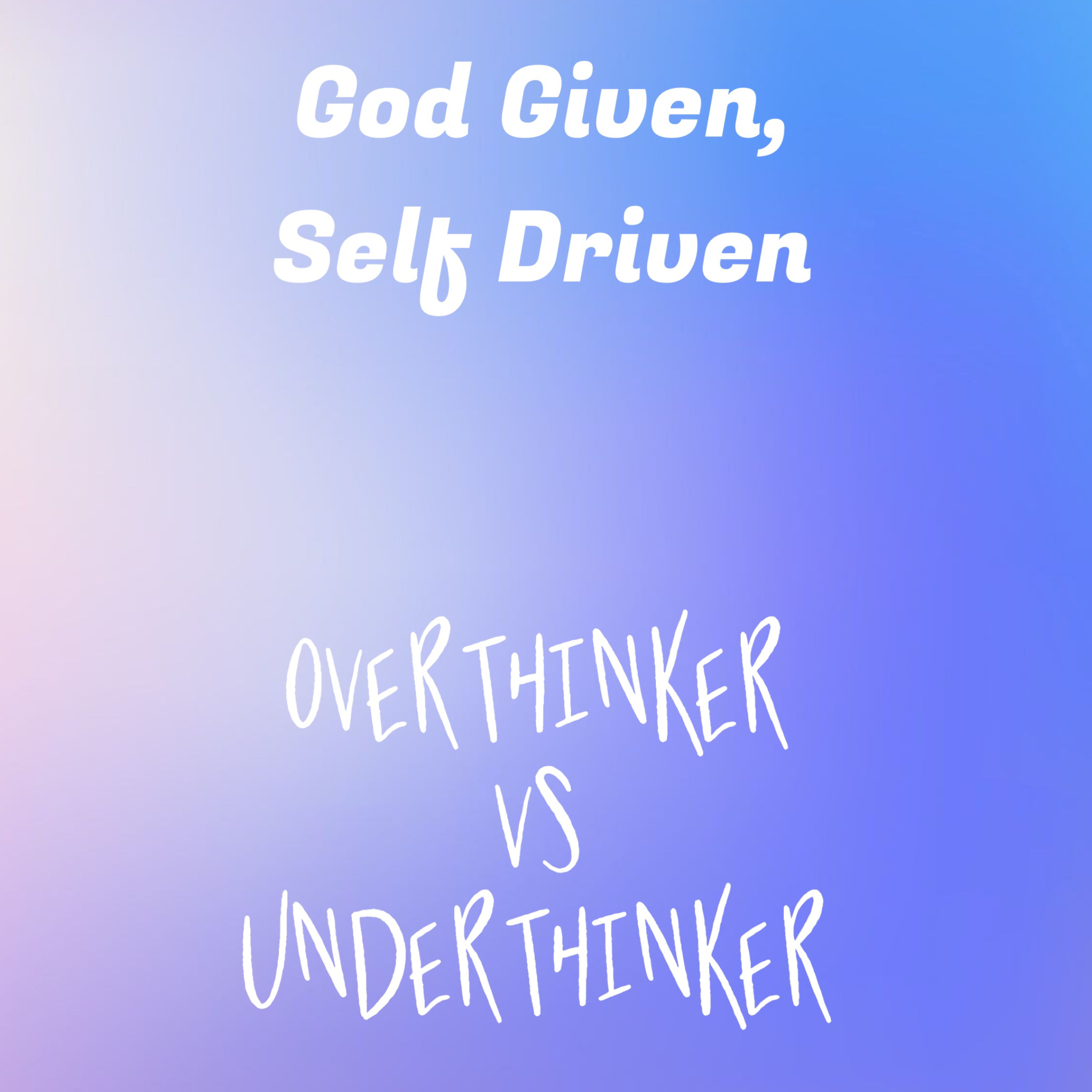 God Given, Self Driven: The Overthinker episode artwork