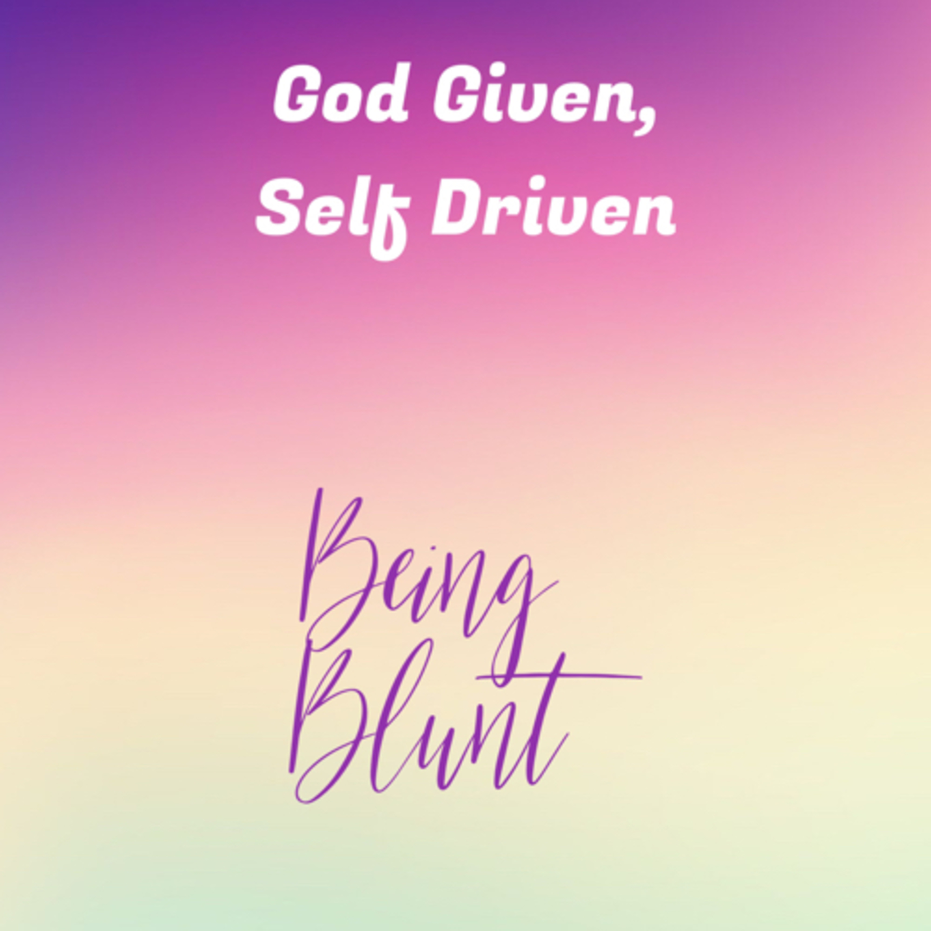 God Given, Self Driven: Being Blunt episode artwork