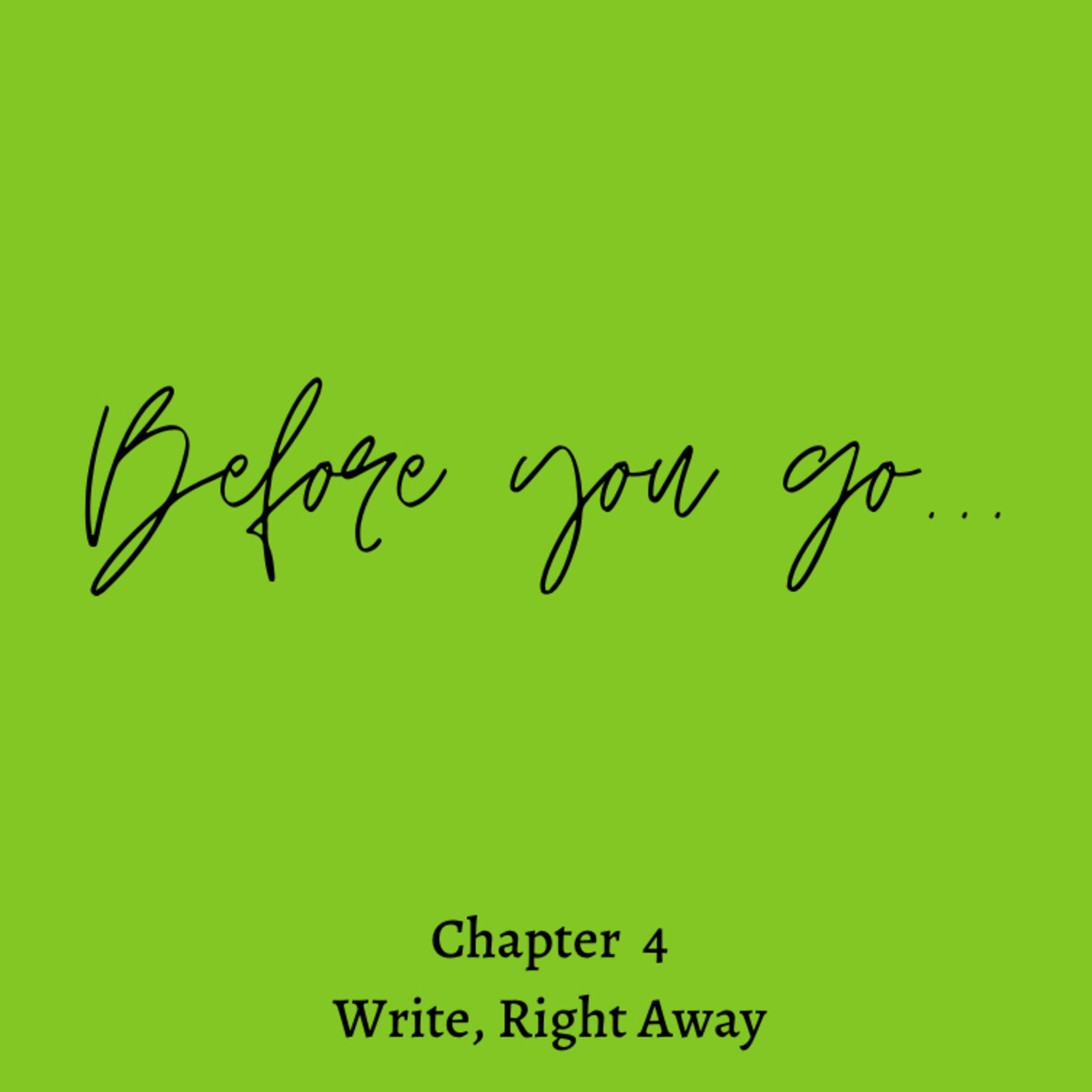 Chapter 4 - Write, Right Away
