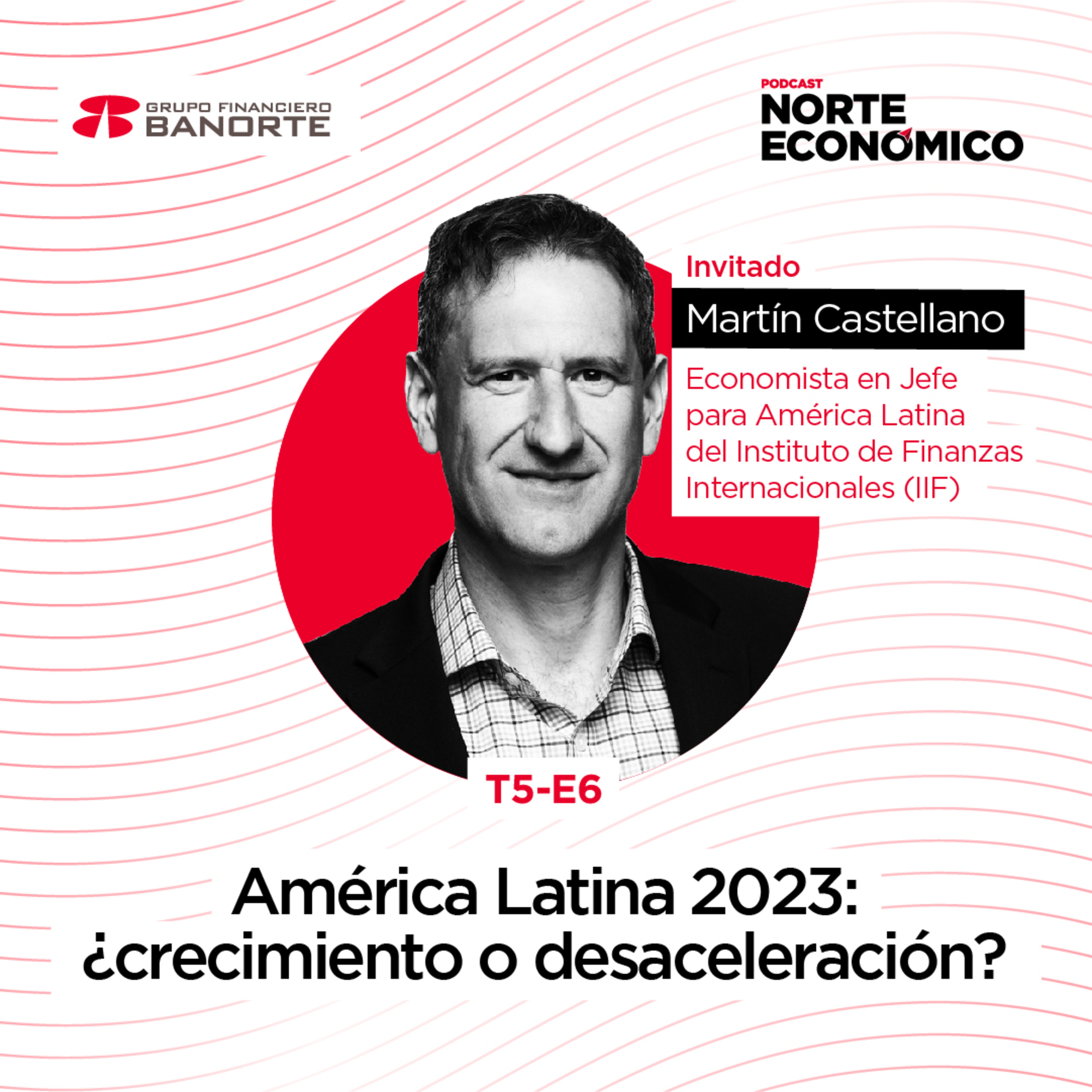 América Latina 2023: ¿crecimiento o desaceleración? – Martín Castellano, Economista en Jefe para América Latina del IIF.