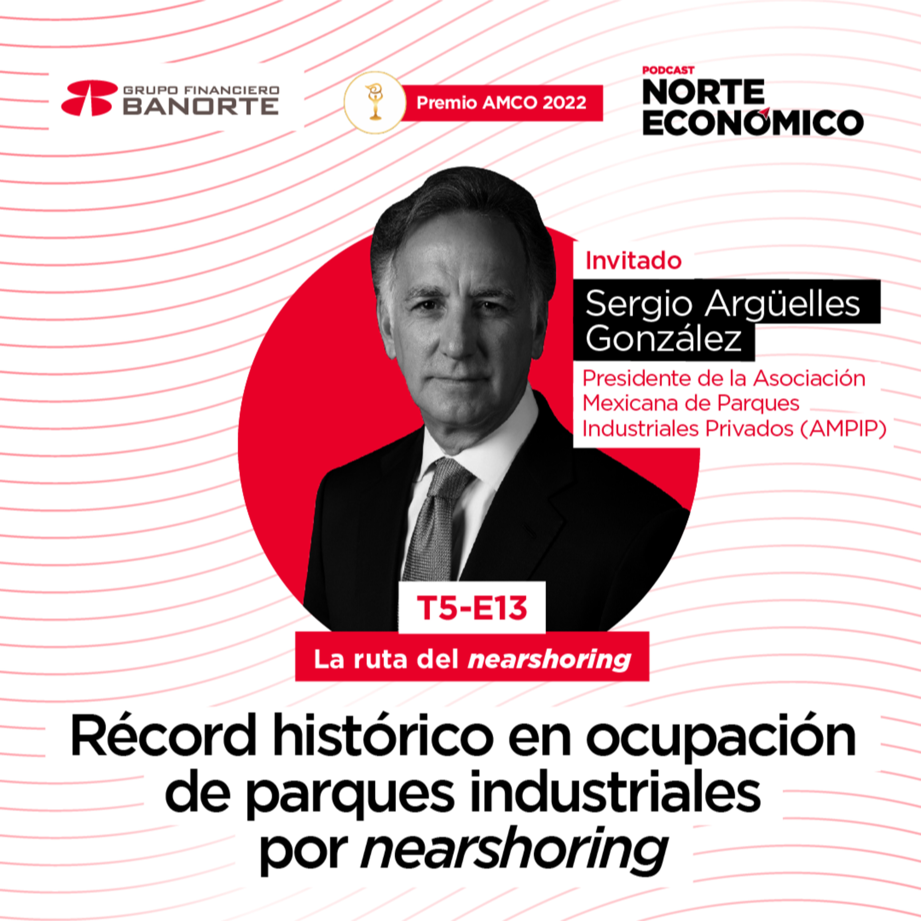 Récord histórico en ocupación de parques industriales por nearshoring: Sergio Argüelles – Presidente de la AMPIP episode artwork