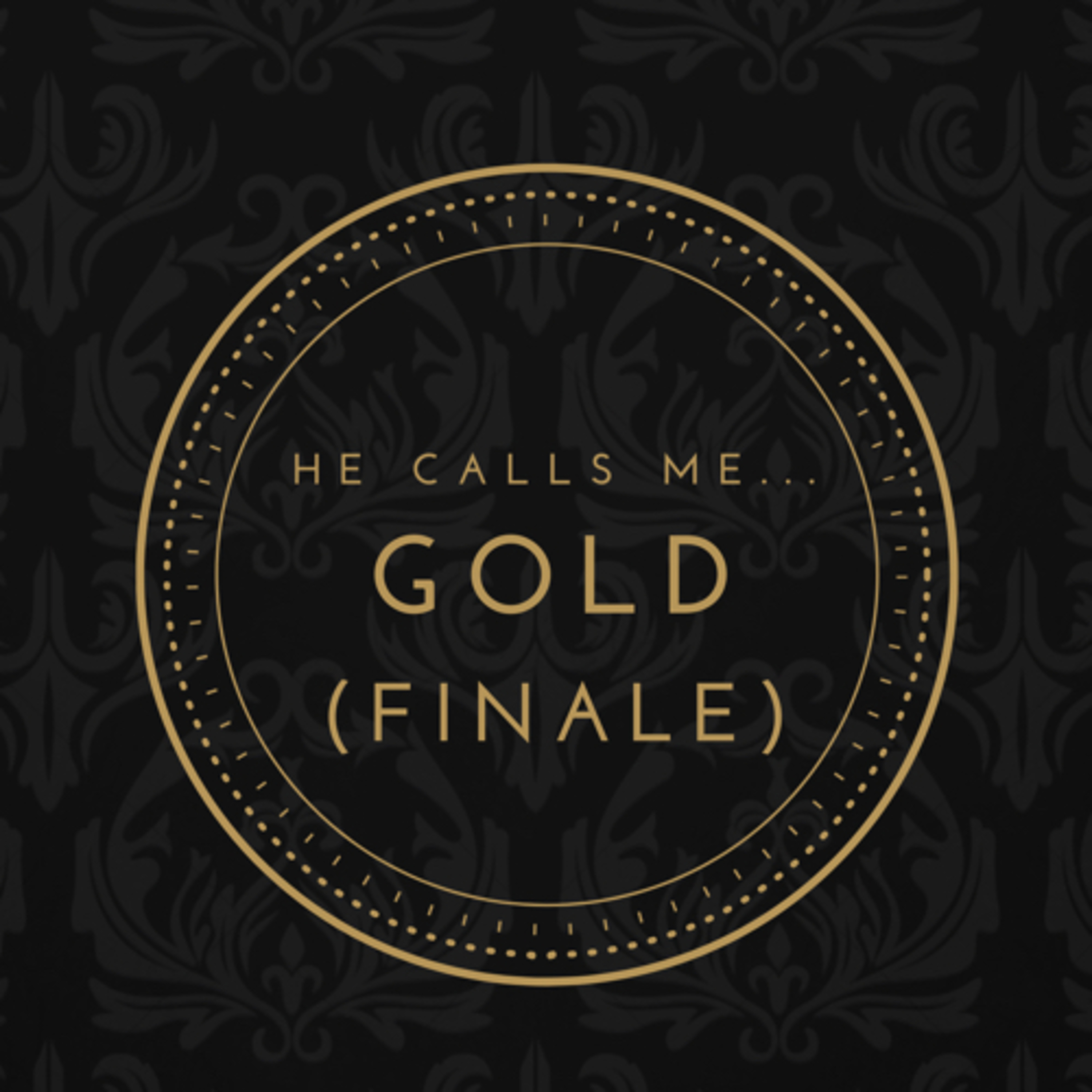 He calls me... Gold (Finale)