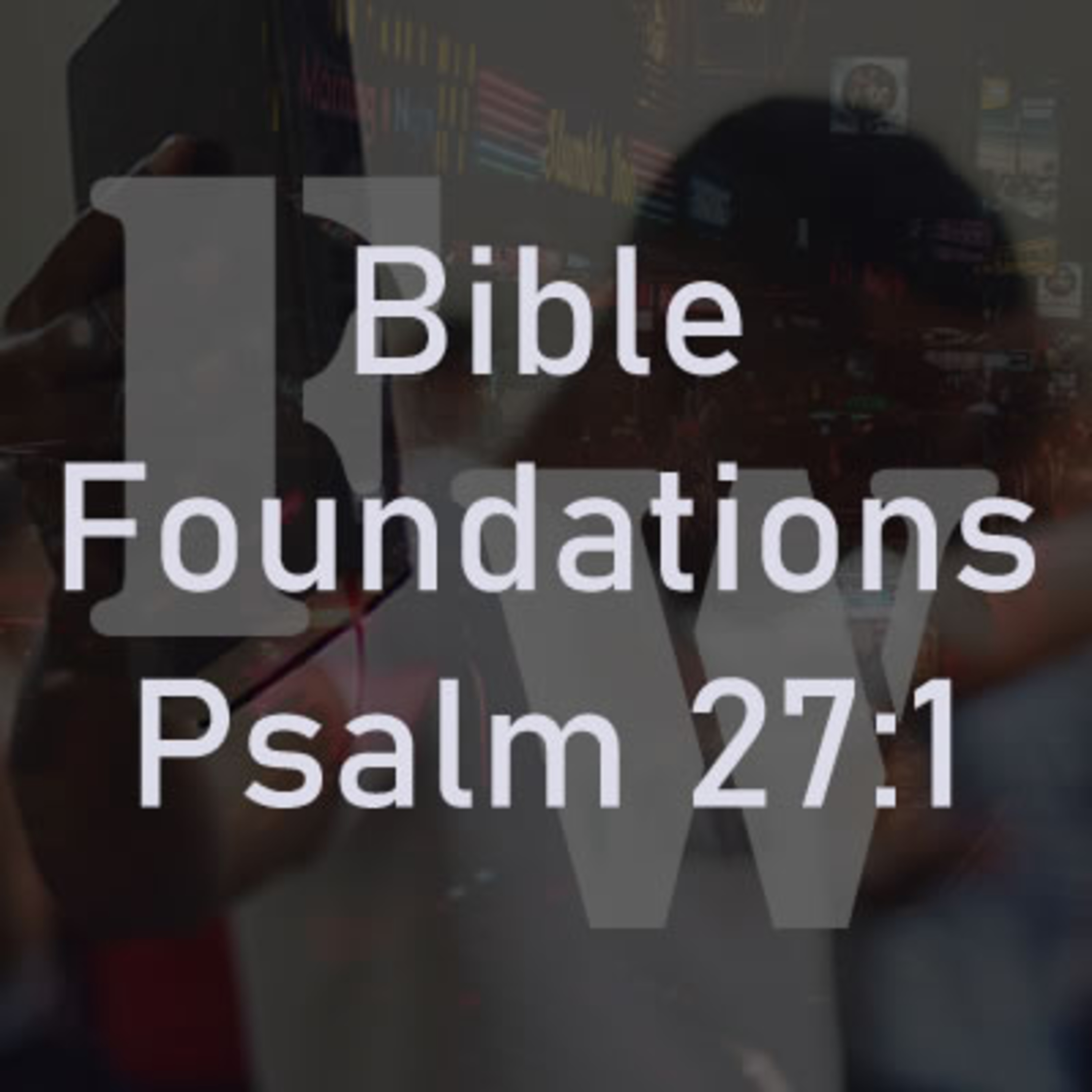 Light and Salvation Part I - Psalm 27:1 episode artwork