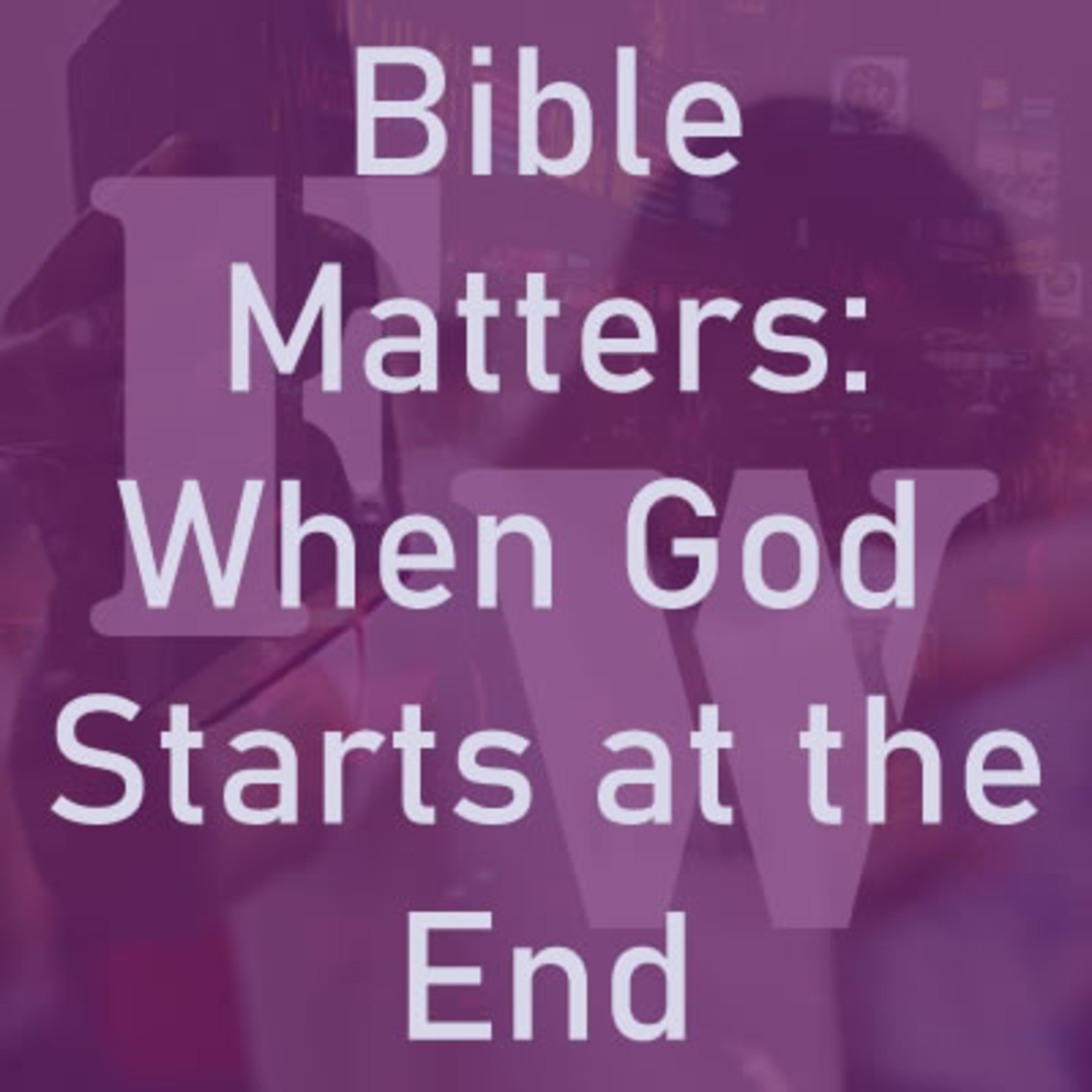 Bible Matters: When God Starts at the End episode artwork