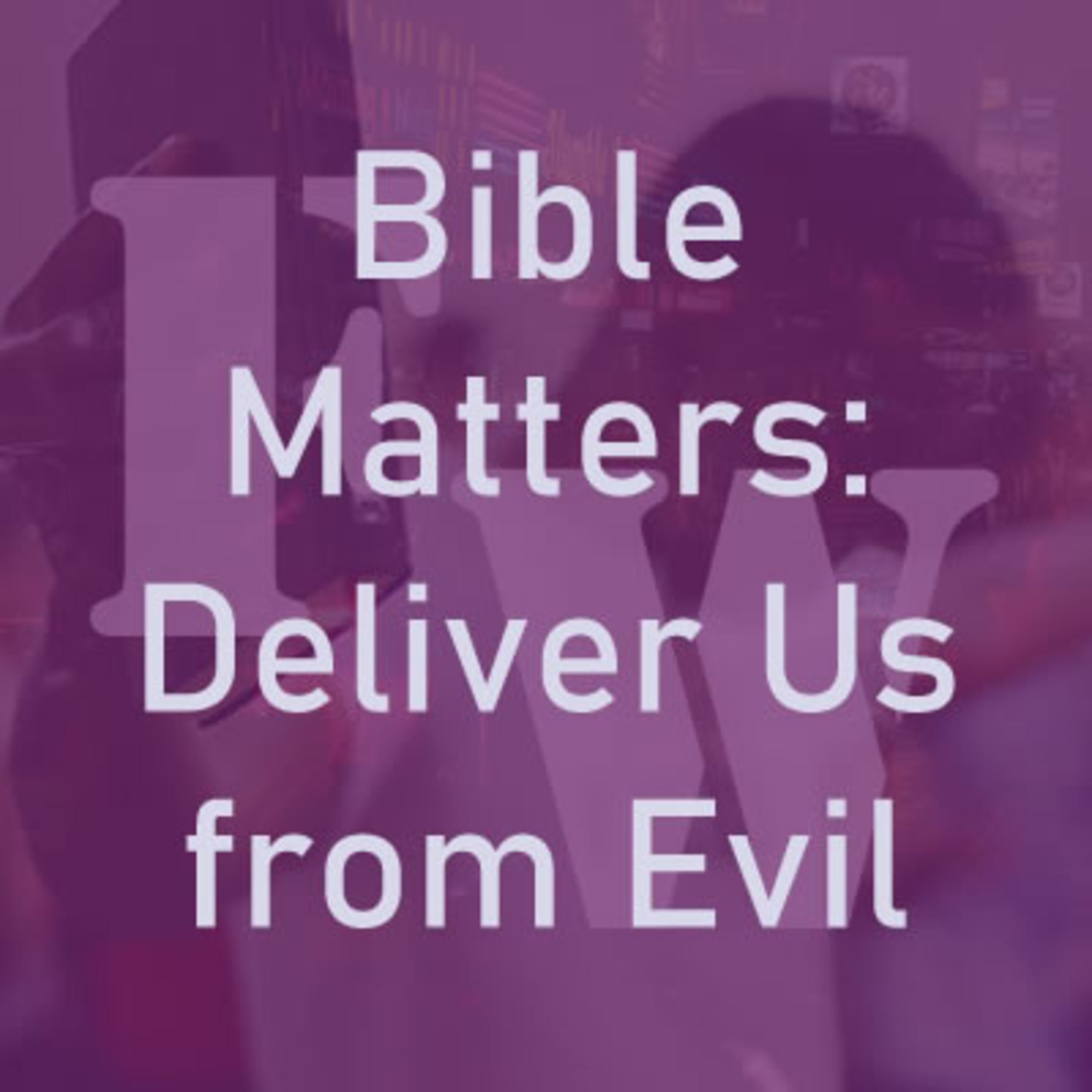 Bible Matters: What Does It Mean to Pray "Deliver Us from Evil"? episode artwork