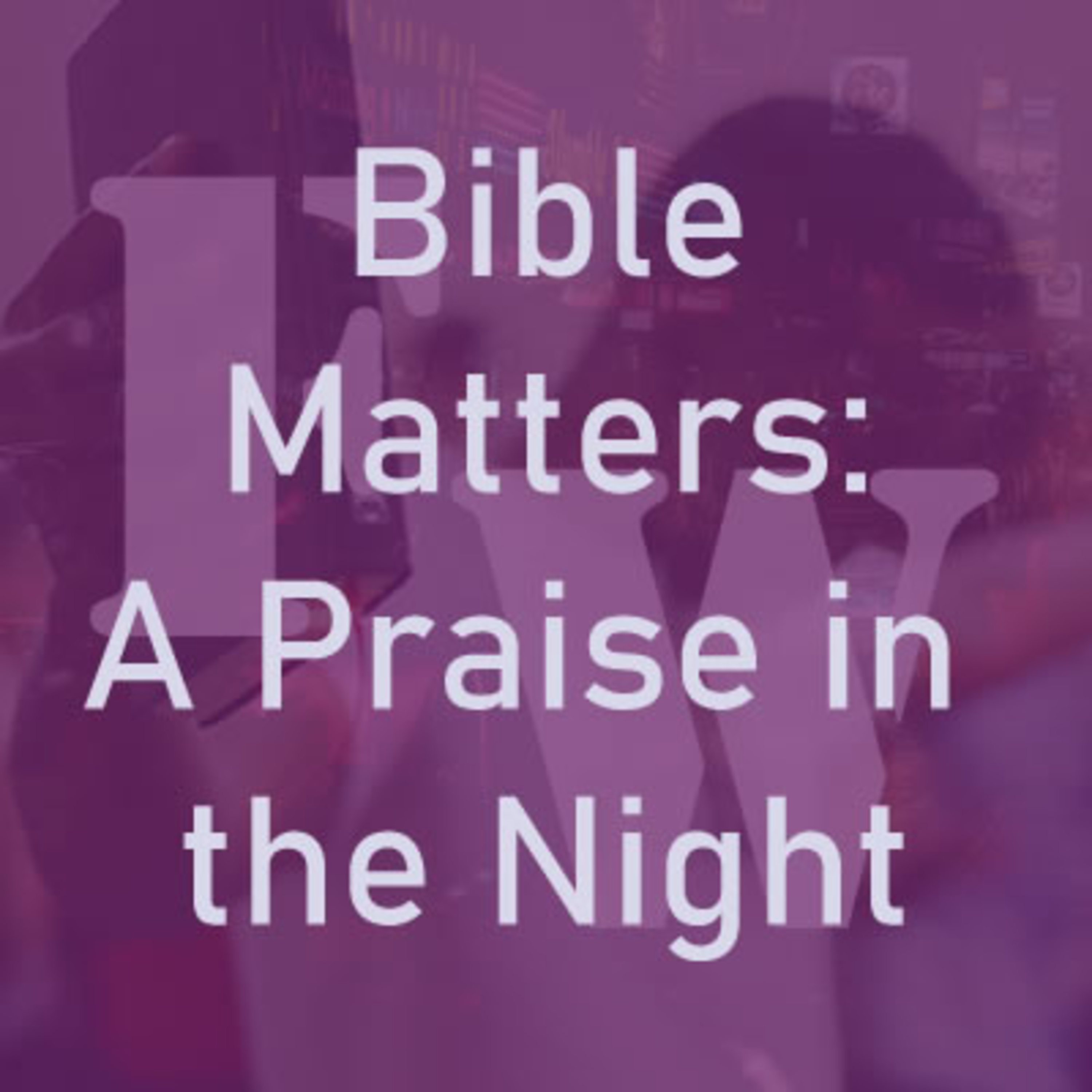 Bible Matters: A Praise in the Night episode artwork