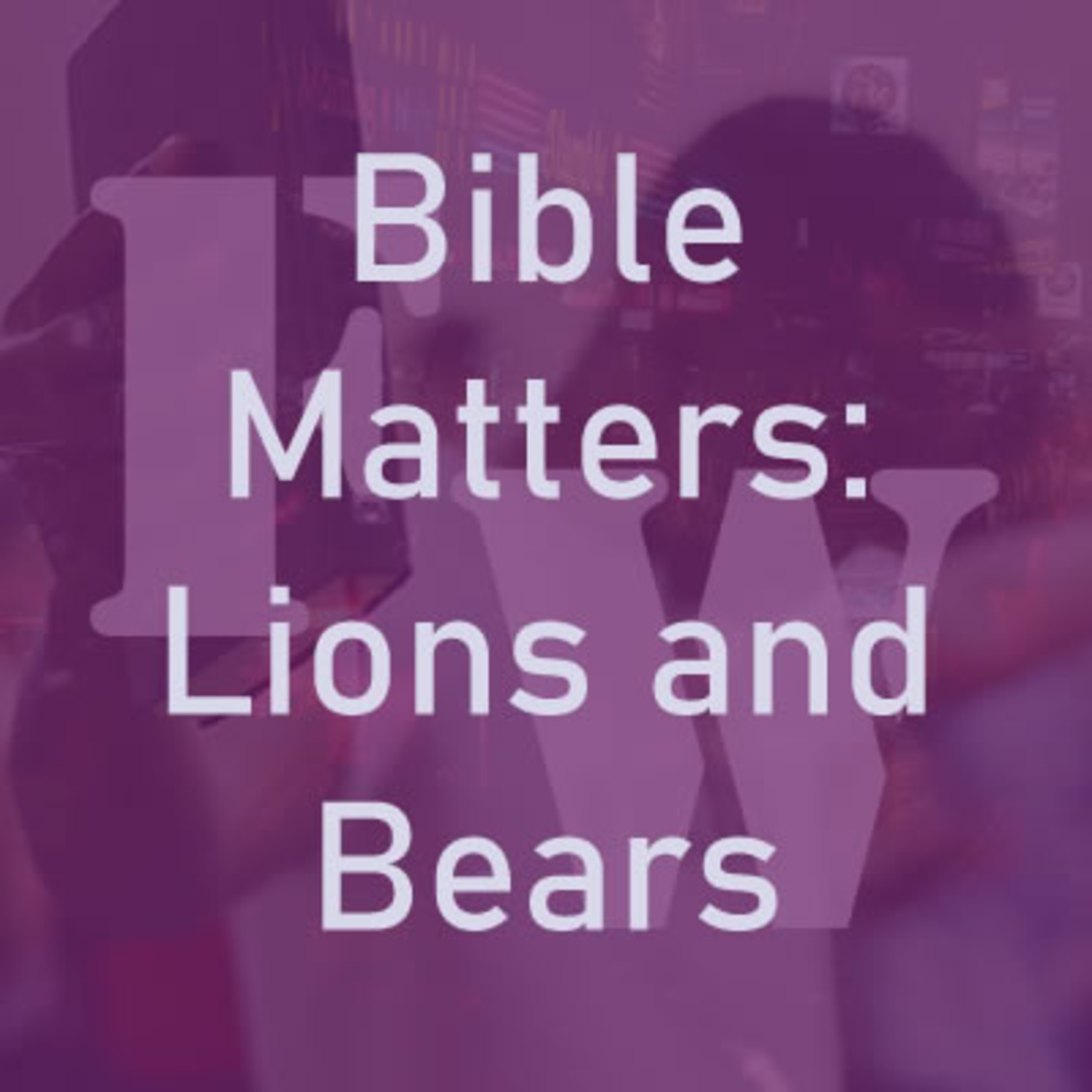 Bible Matters: Lions and Bears Part XVIII episode artwork