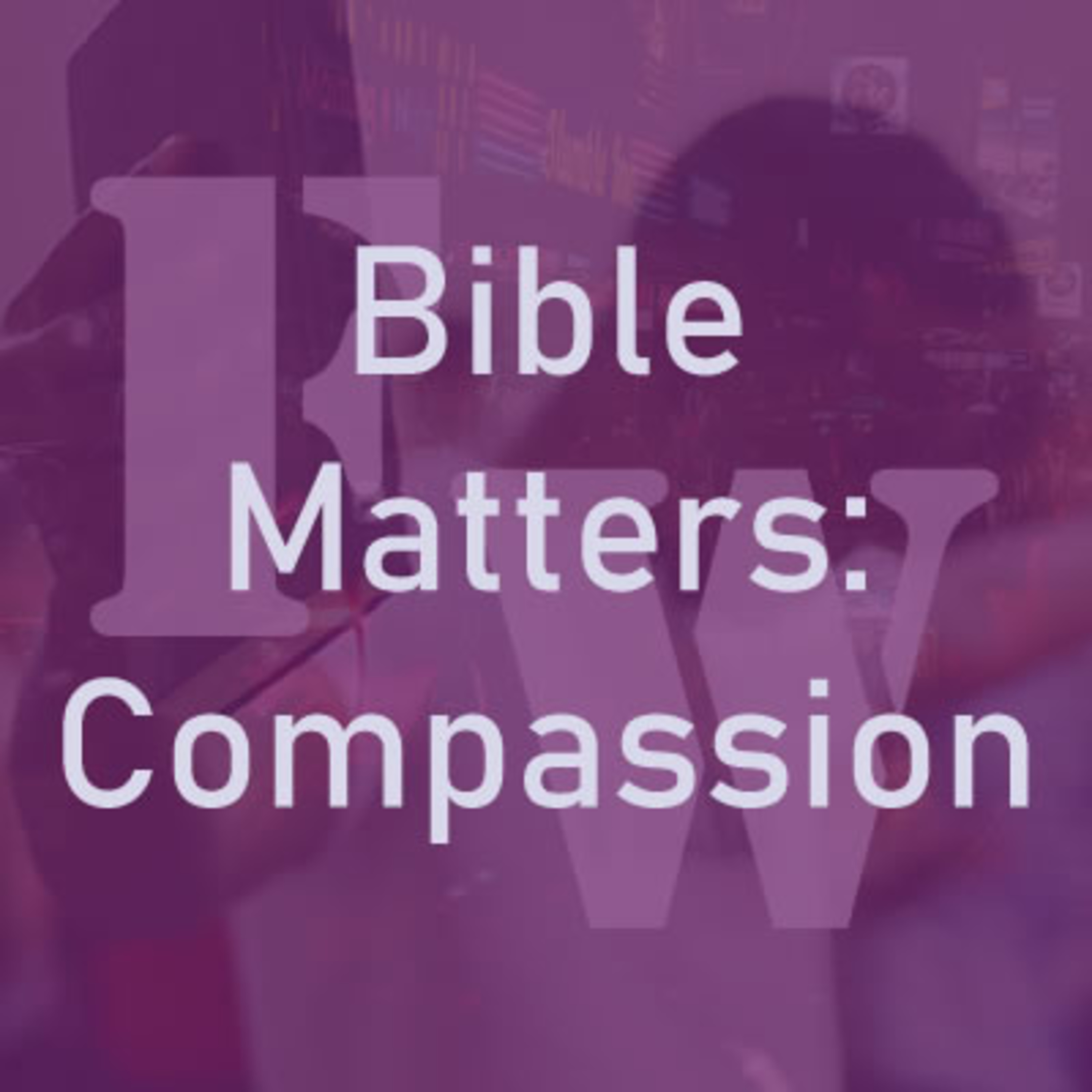 Bible Matters: Biblical Compassion Part I episode artwork