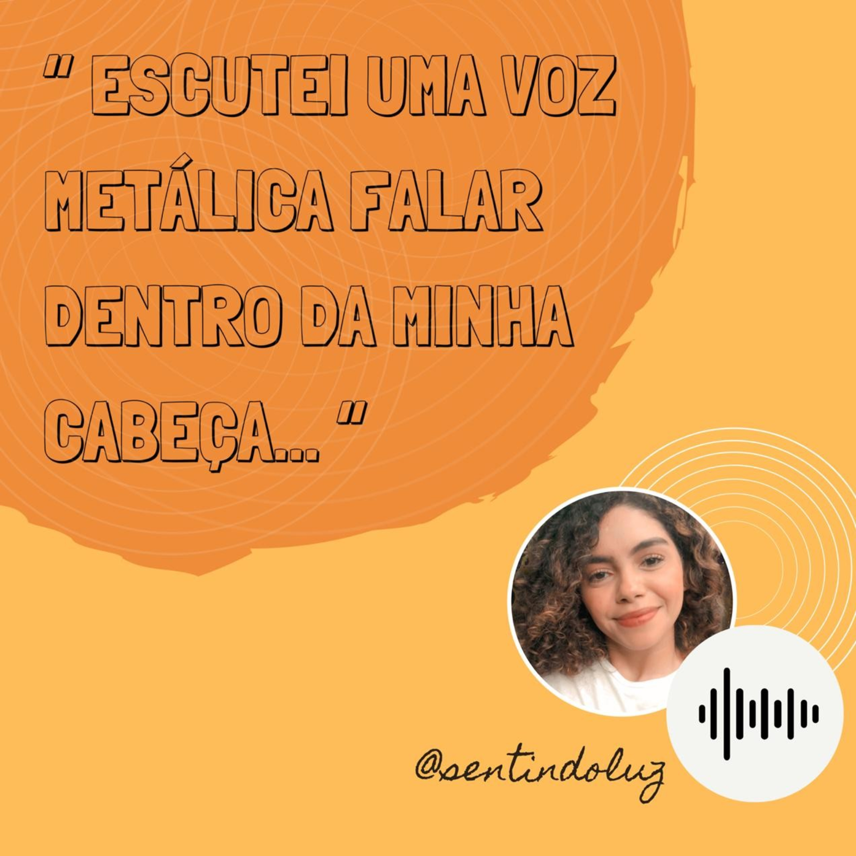 Relato Ana Flavia "Escutei uma voz metálica falar dentro da minha cabeça" @sentindoluz episode artwork