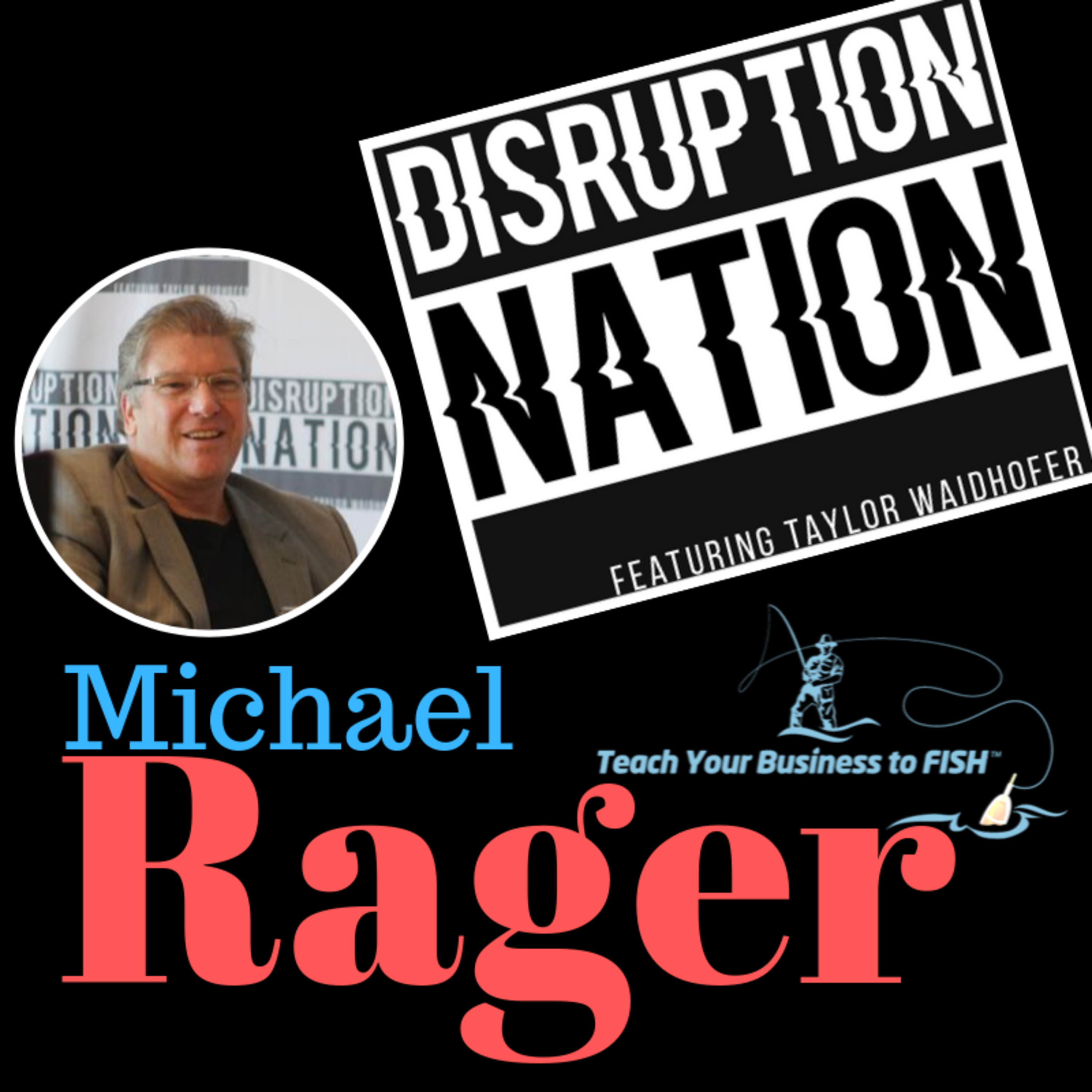 Michael Rager; Teach Your Business to Fish // DISRUPTION NATION