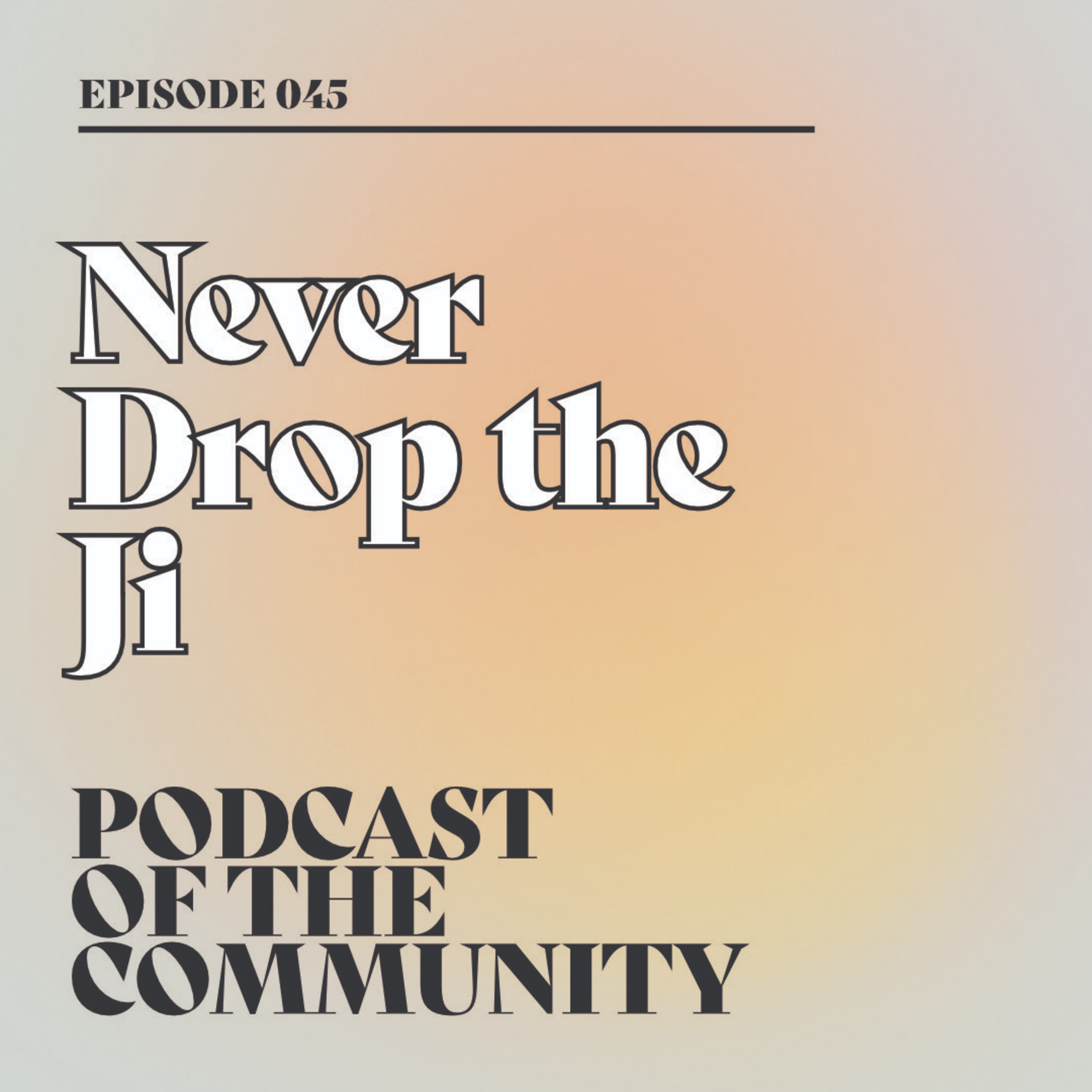 Podcast of the Community - Never Drop the Ji