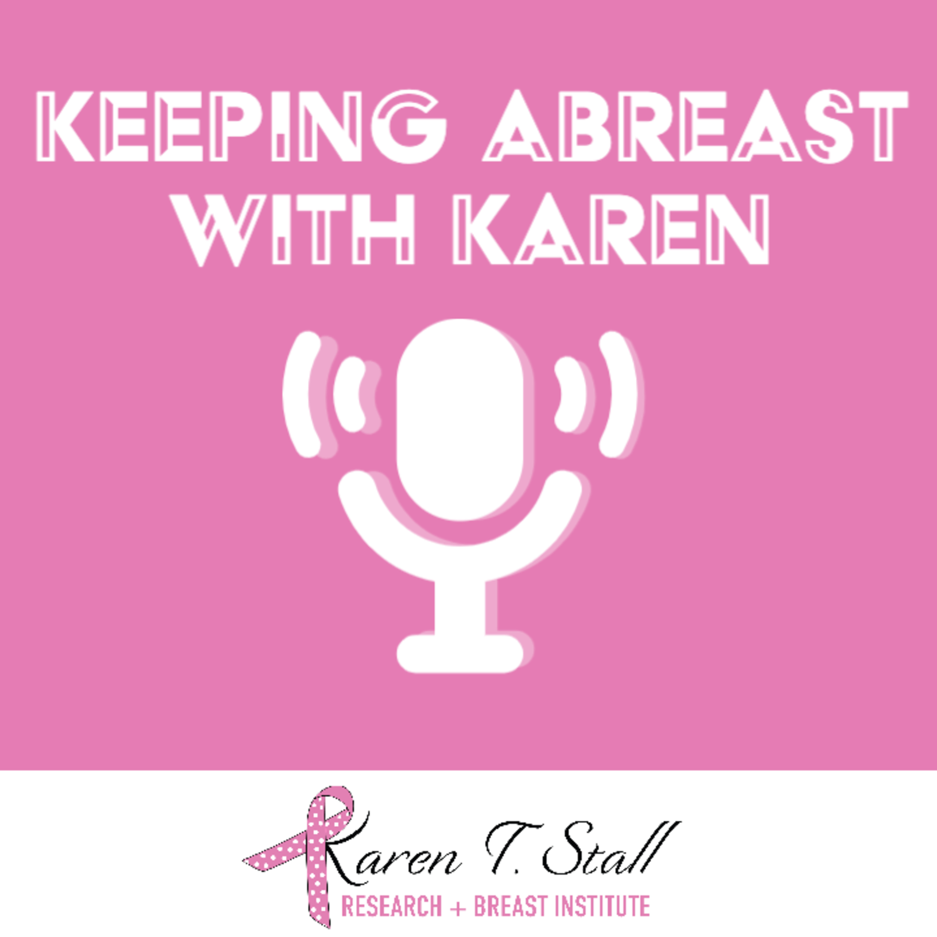 Keeping Abreast with Karen: Presented by the Karen T. Stall Research & Breast Institute