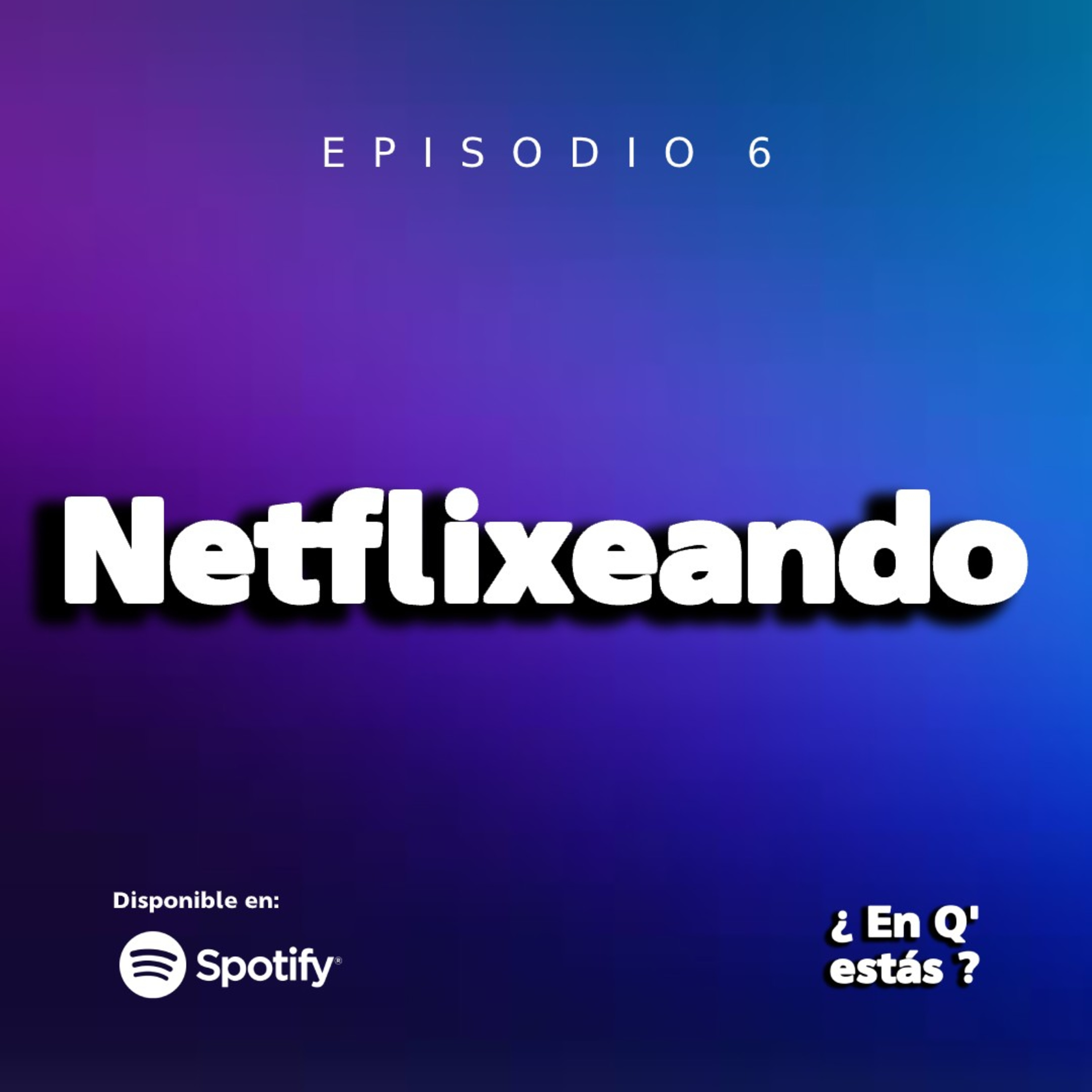EPISODIO 6: NETFLIXEANDO