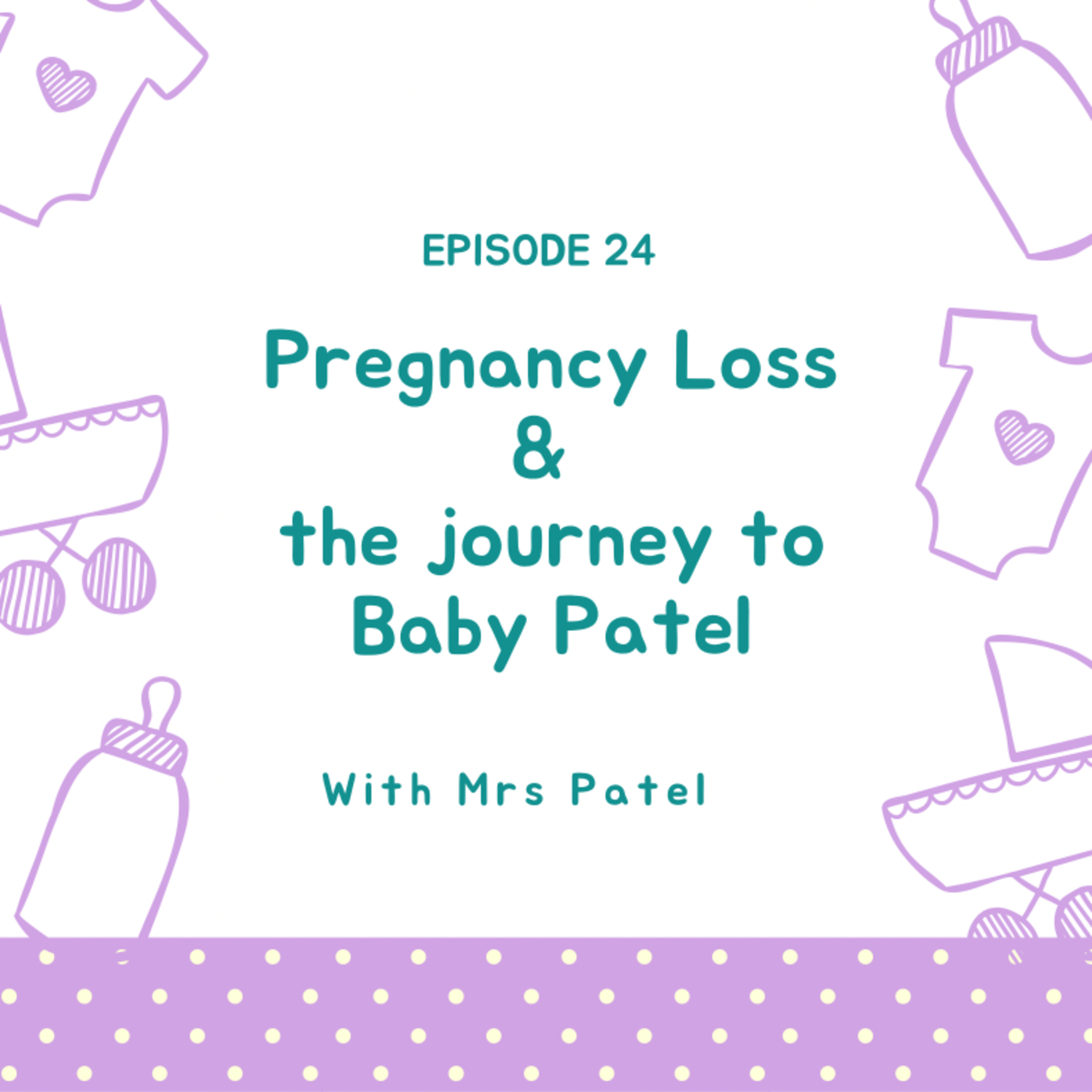 EP24: Pregnancy Loss & the Journey to Baby Patel (with Mrs Patel) | South Asian, Miscarriage & Ectopic Pregnancy  episode artwork