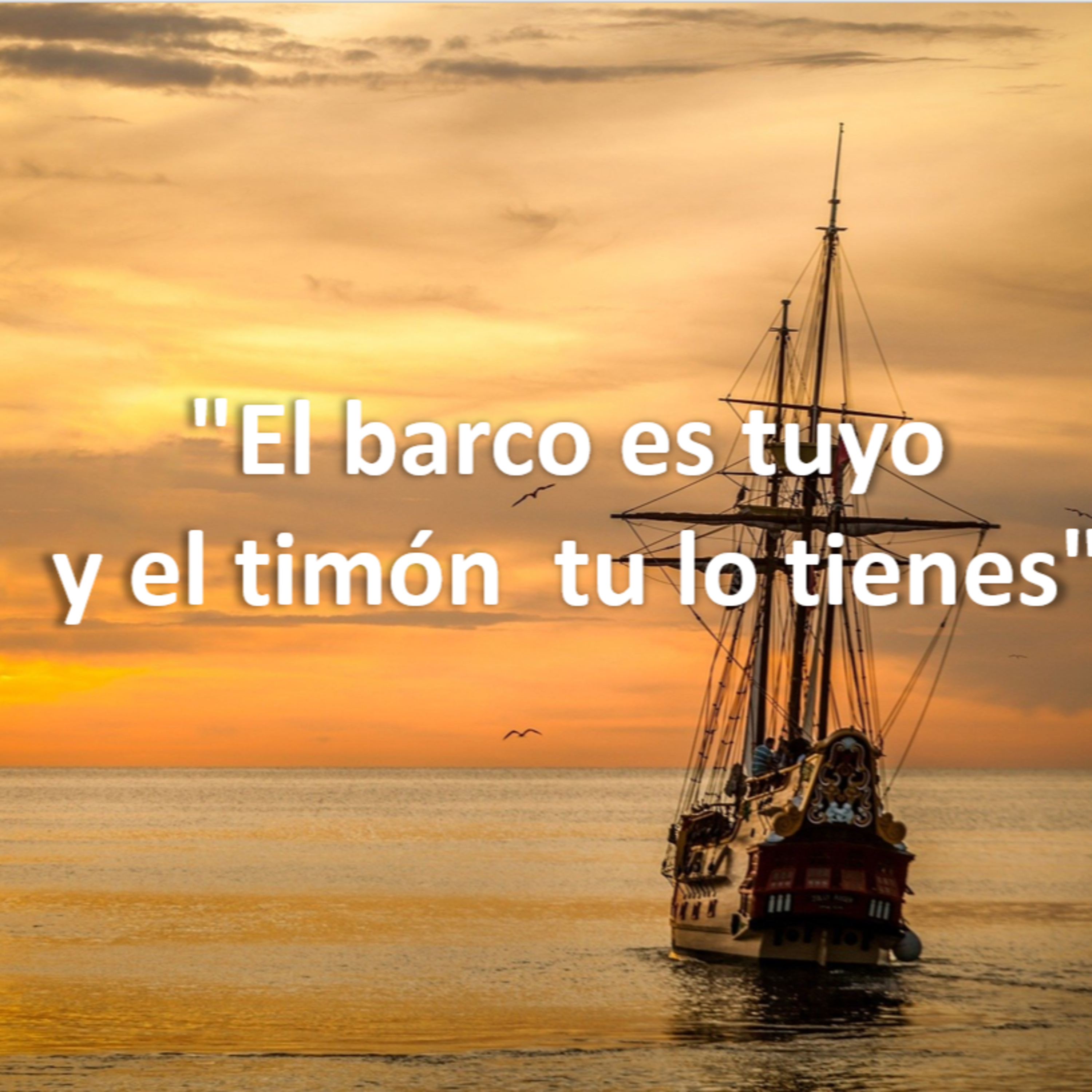 "El barco es tuyo y el timón tu lo tienes"
