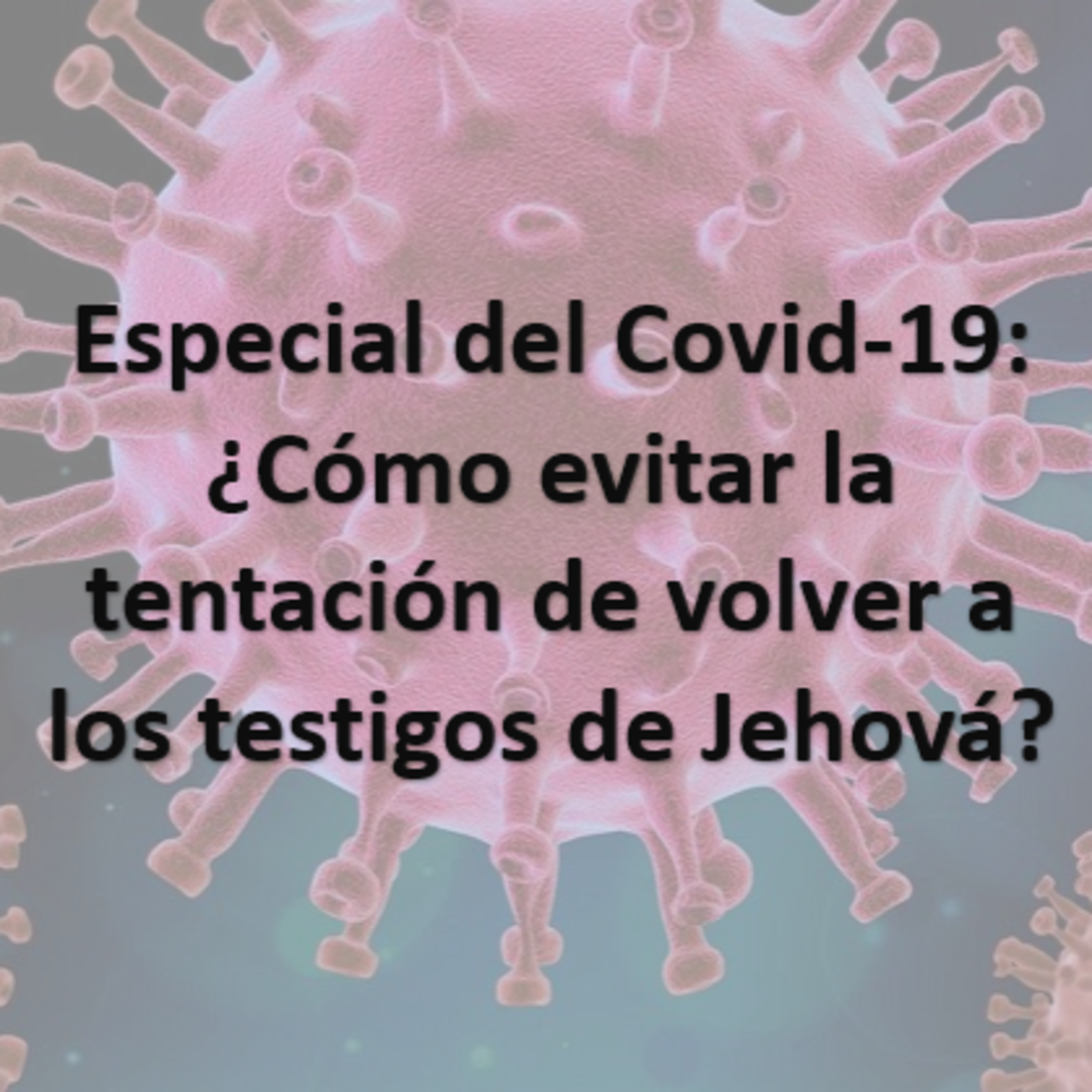 Especial Covid-19: ¿Cómo evitar la tentación de volver a los testigos de Jehová?
