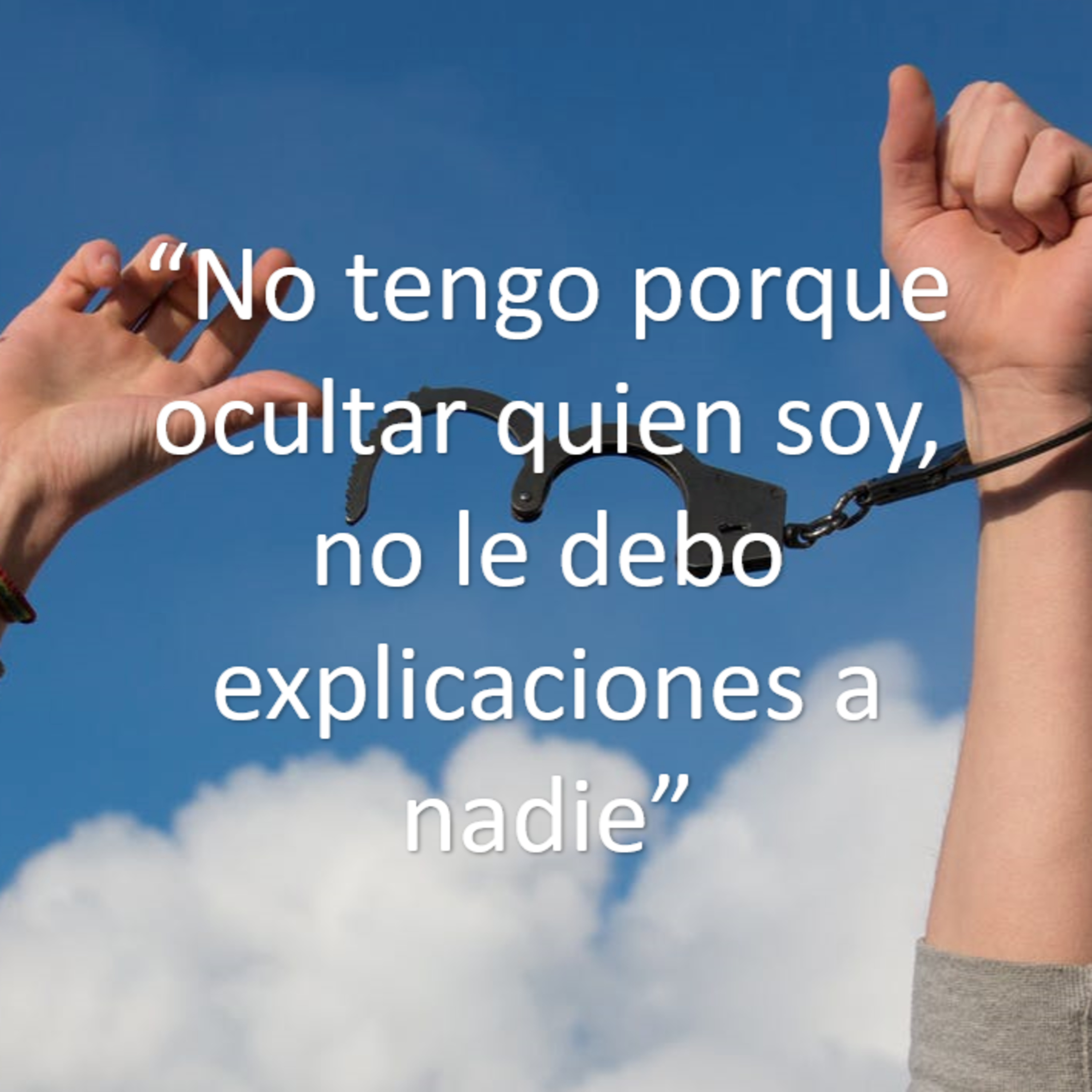 "No tengo porque ocultar quien soy, no le debo explicaciones a nadie"