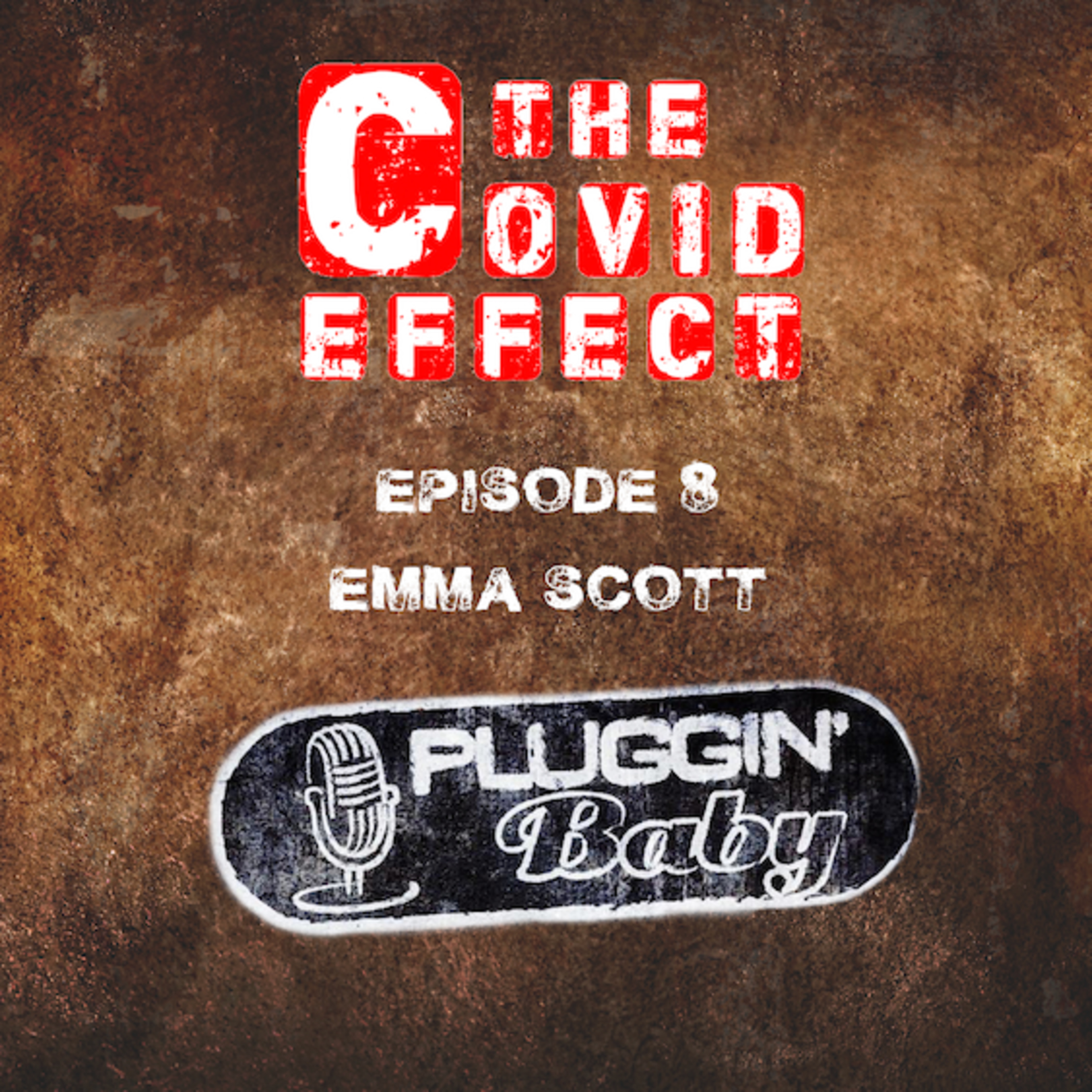 THE COVID EFFECT - Episode 8. Emma Scott - Pluggin' Baby