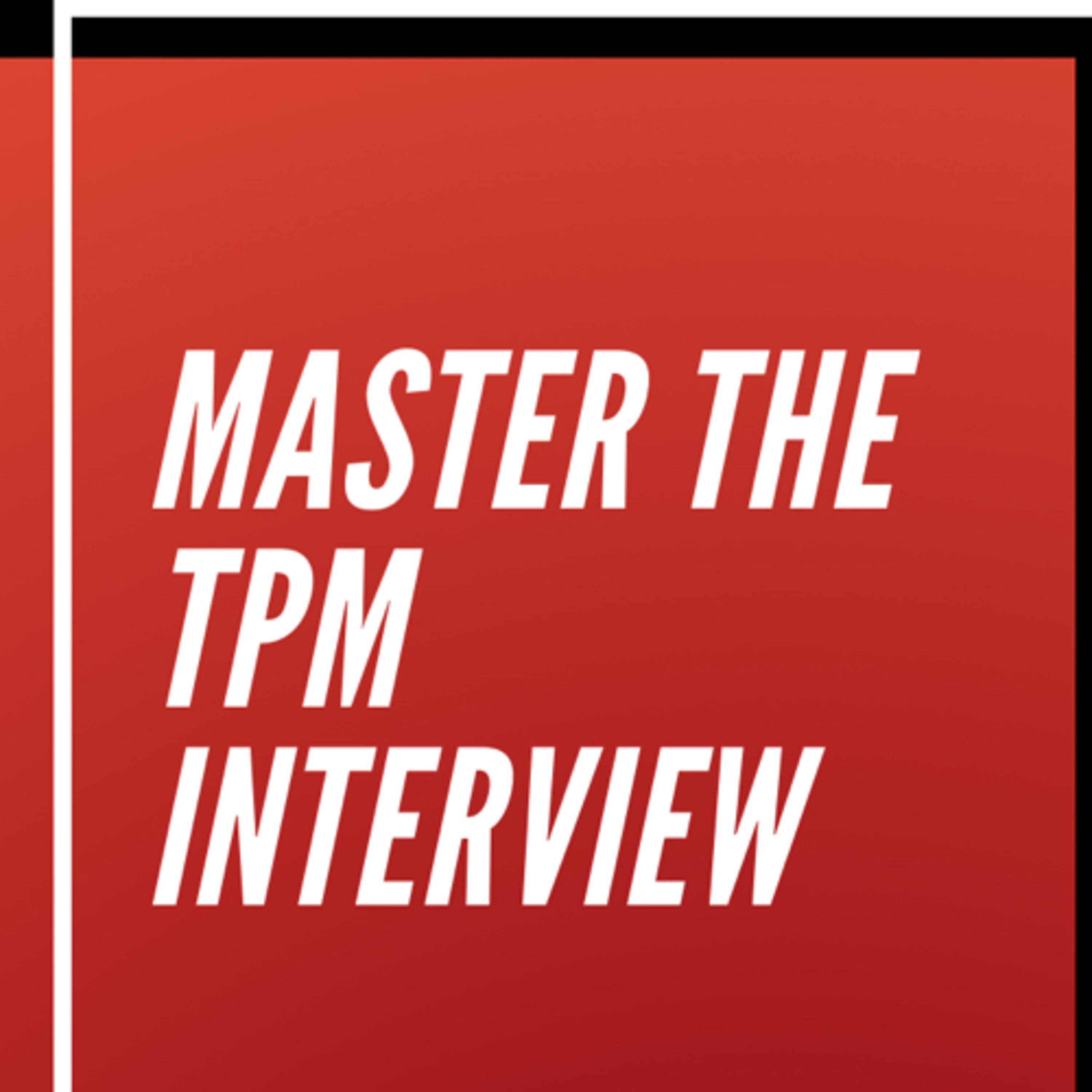 Prepping for TPM Interviews The basics Master the TPM Interview