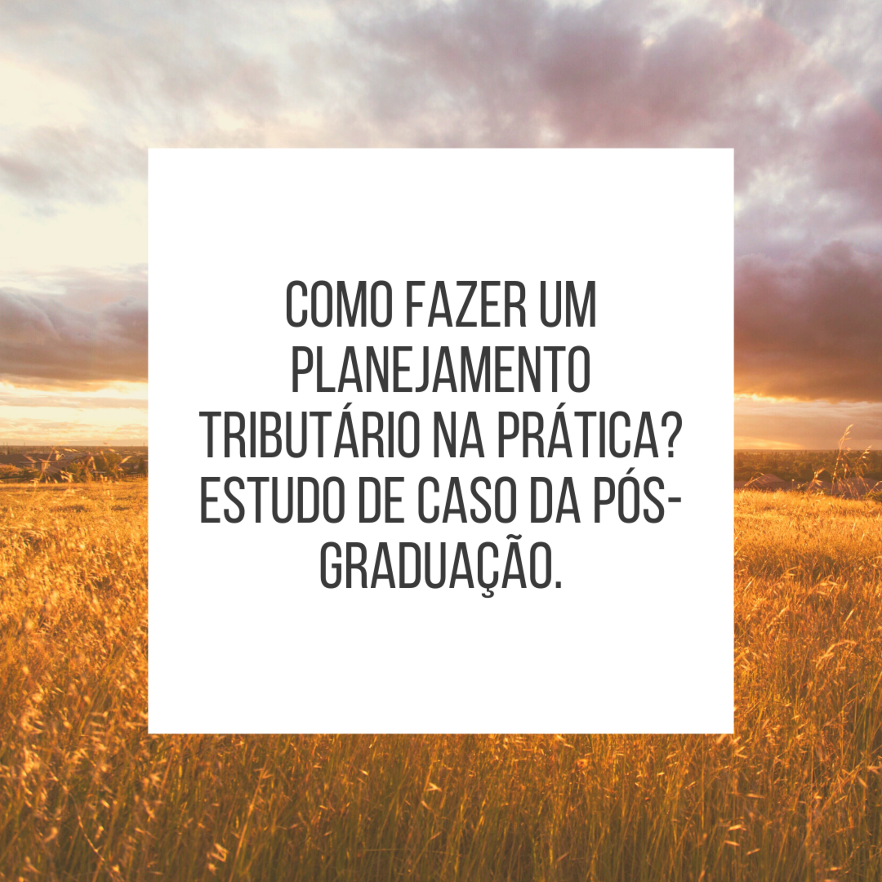 #Como fazer um planejamento tributário na prática? Estudo de caso da pós-graduação.