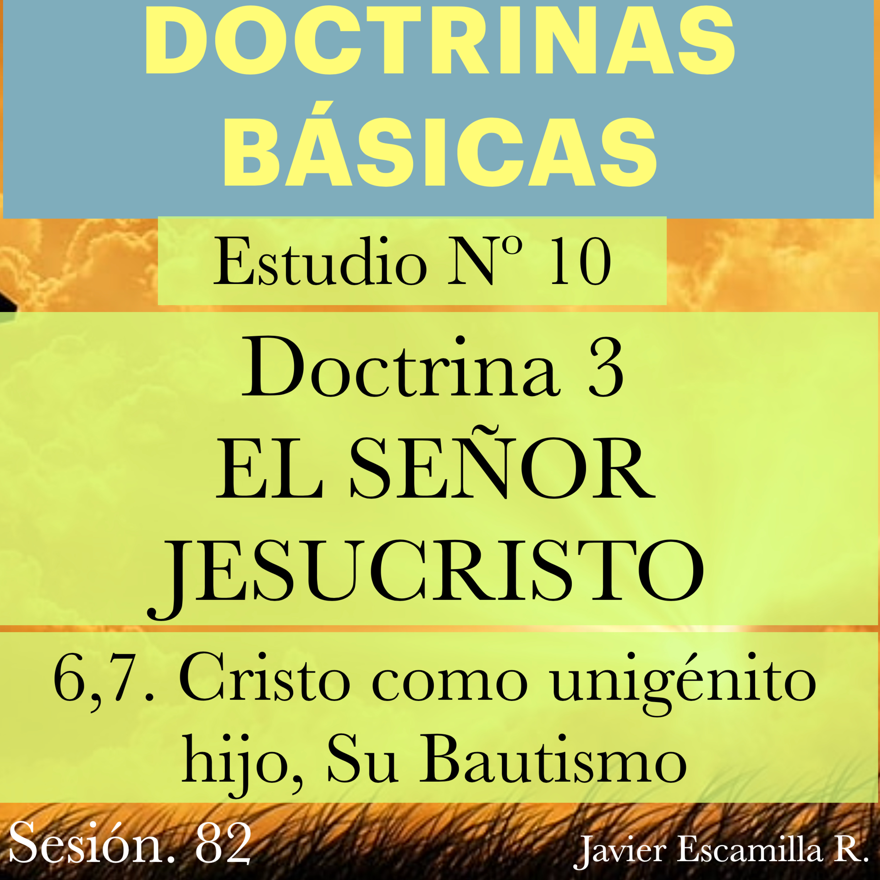 10. DOCTRINAS BASICAS: DOCTRINA 3, EL SEÑOR JESUCRISTO; El Unigénito del Padre, Su Bautismo.