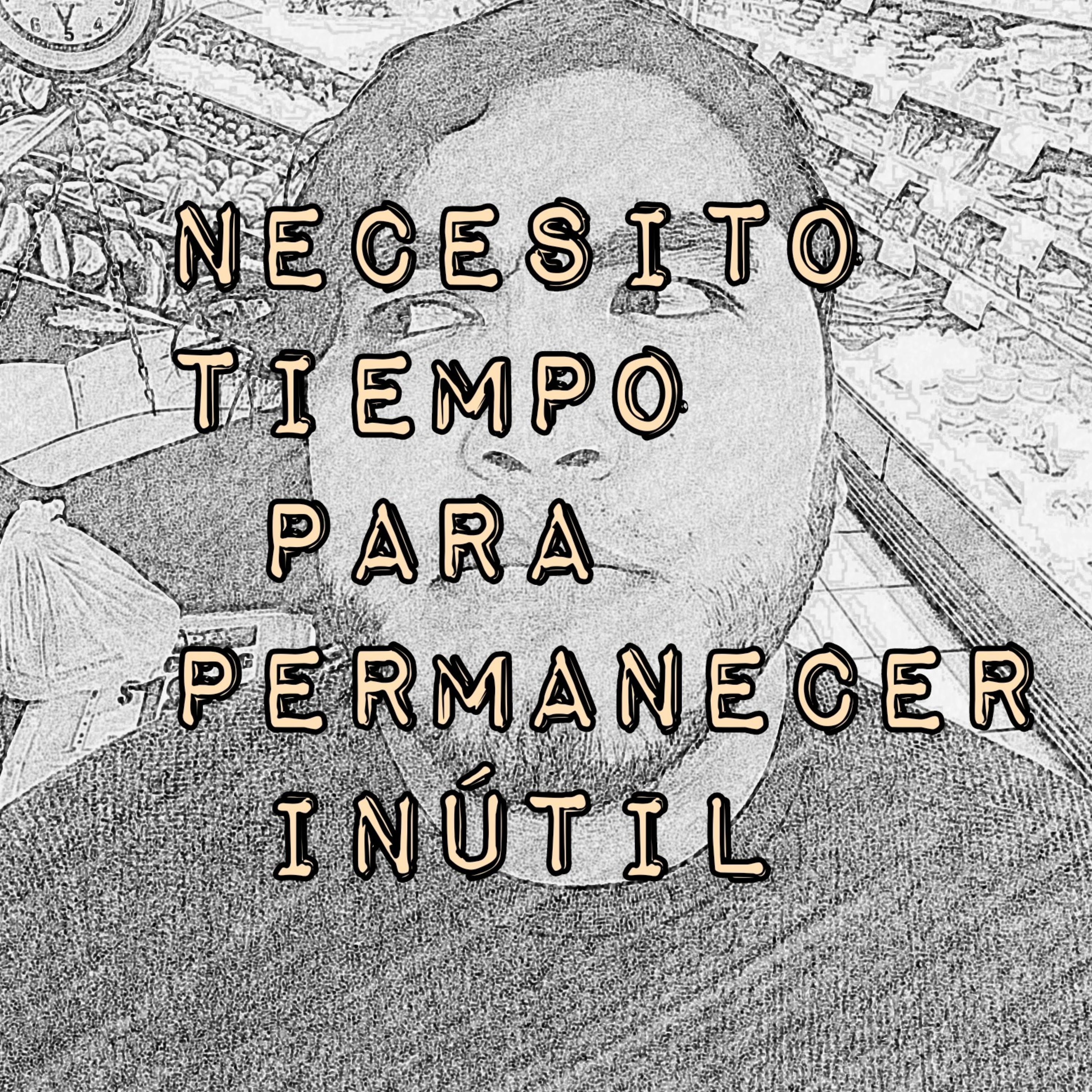 NECESITO TIEMPO PARA PERMANECER INÚTIL