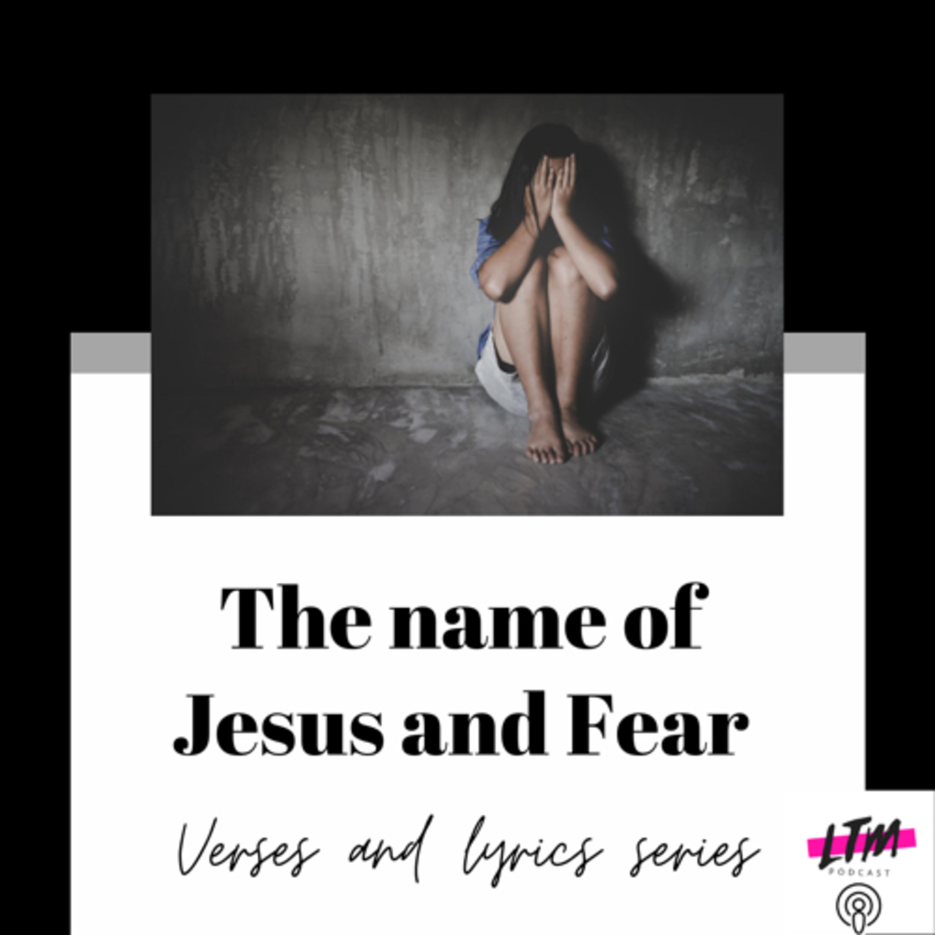 The Verses and Lyrics Series: the name of Jesus and Fear .