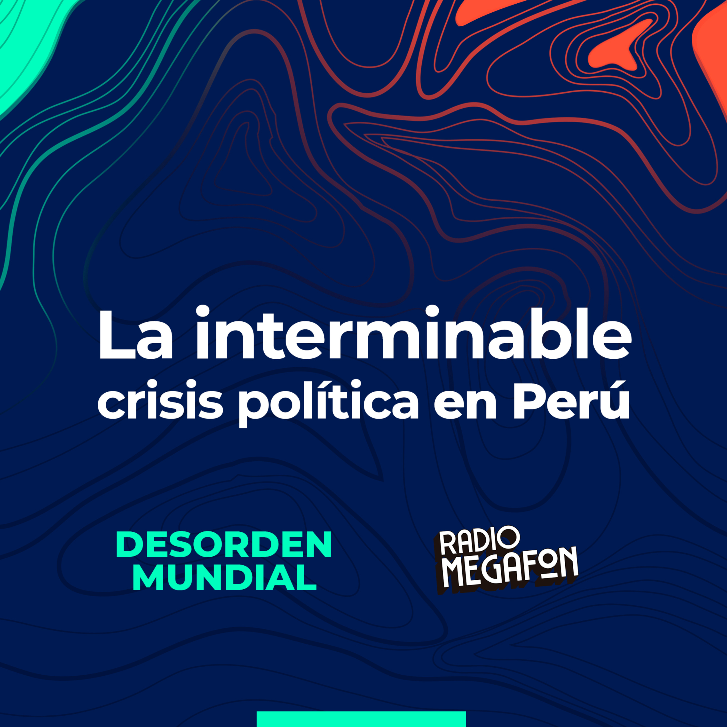 DESORDEN MUNDIAL - La interminable crisis política en Perú