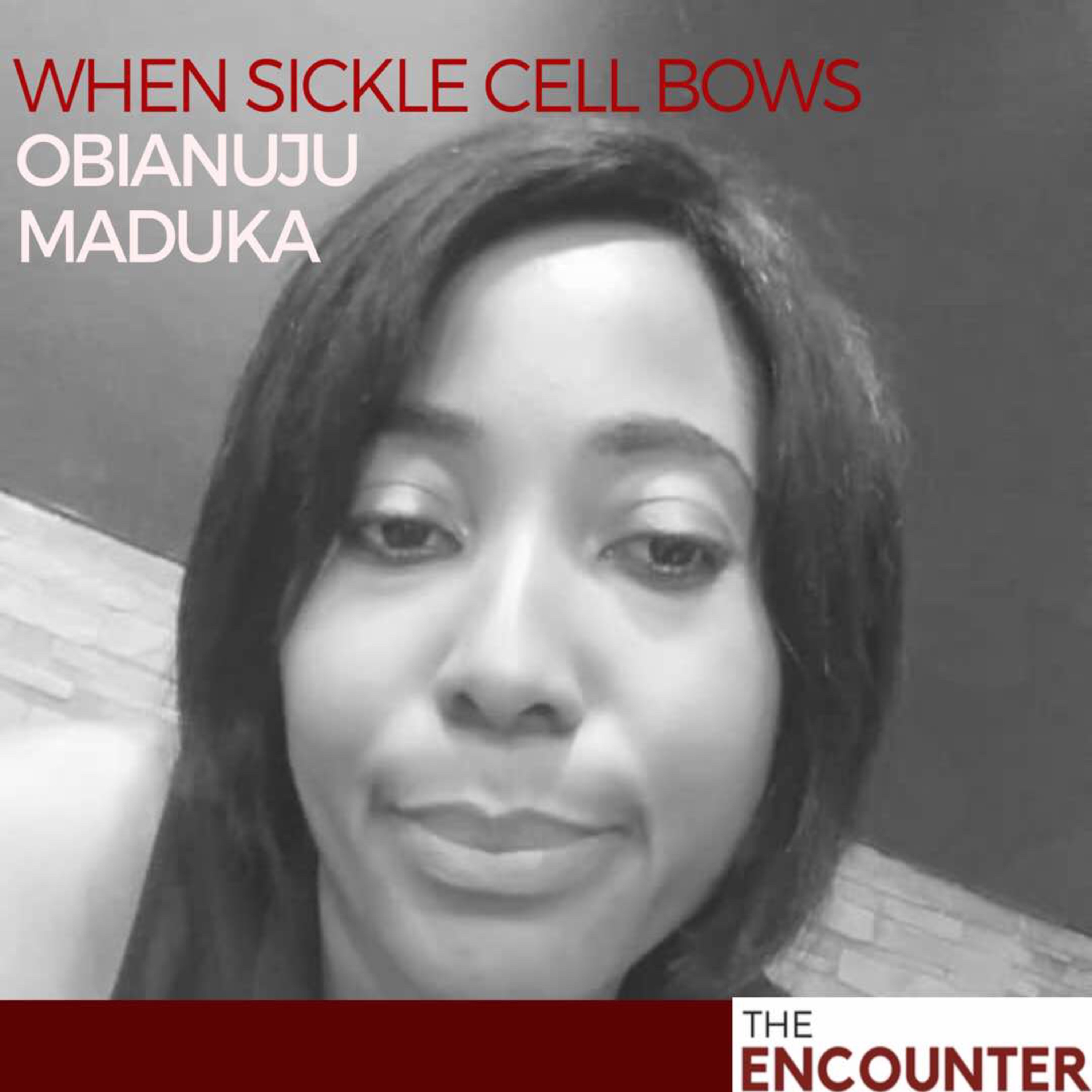 Obianuju Maduka: When Sickle Cell Bows!