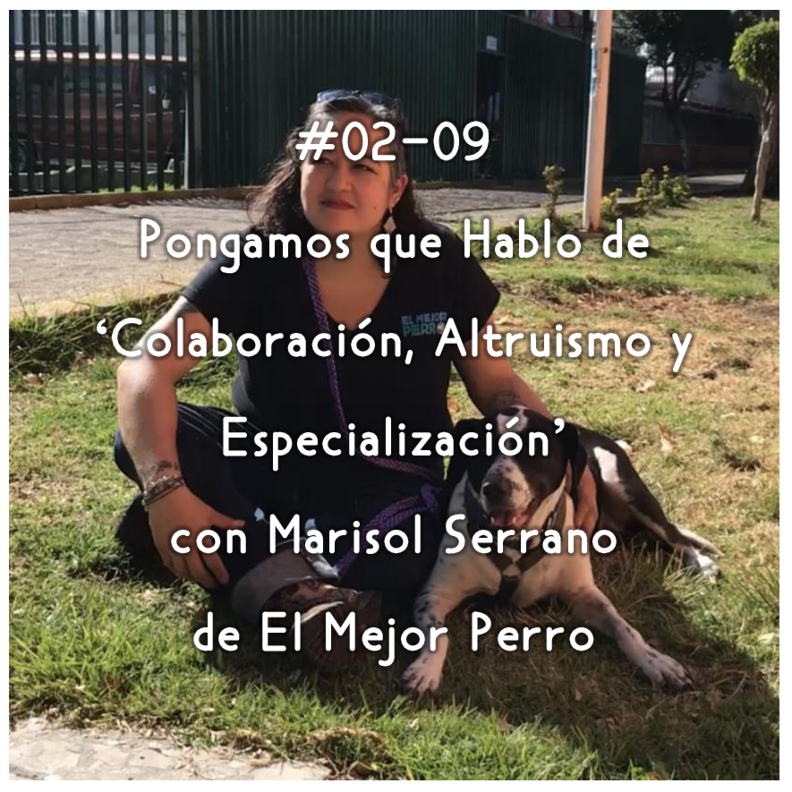 #02-09 - Pongamos que Hablo de 'Colaboración, Altruismo y Especialización' con Marisol Serrano de El Mejor Perro (MX) episode artwork