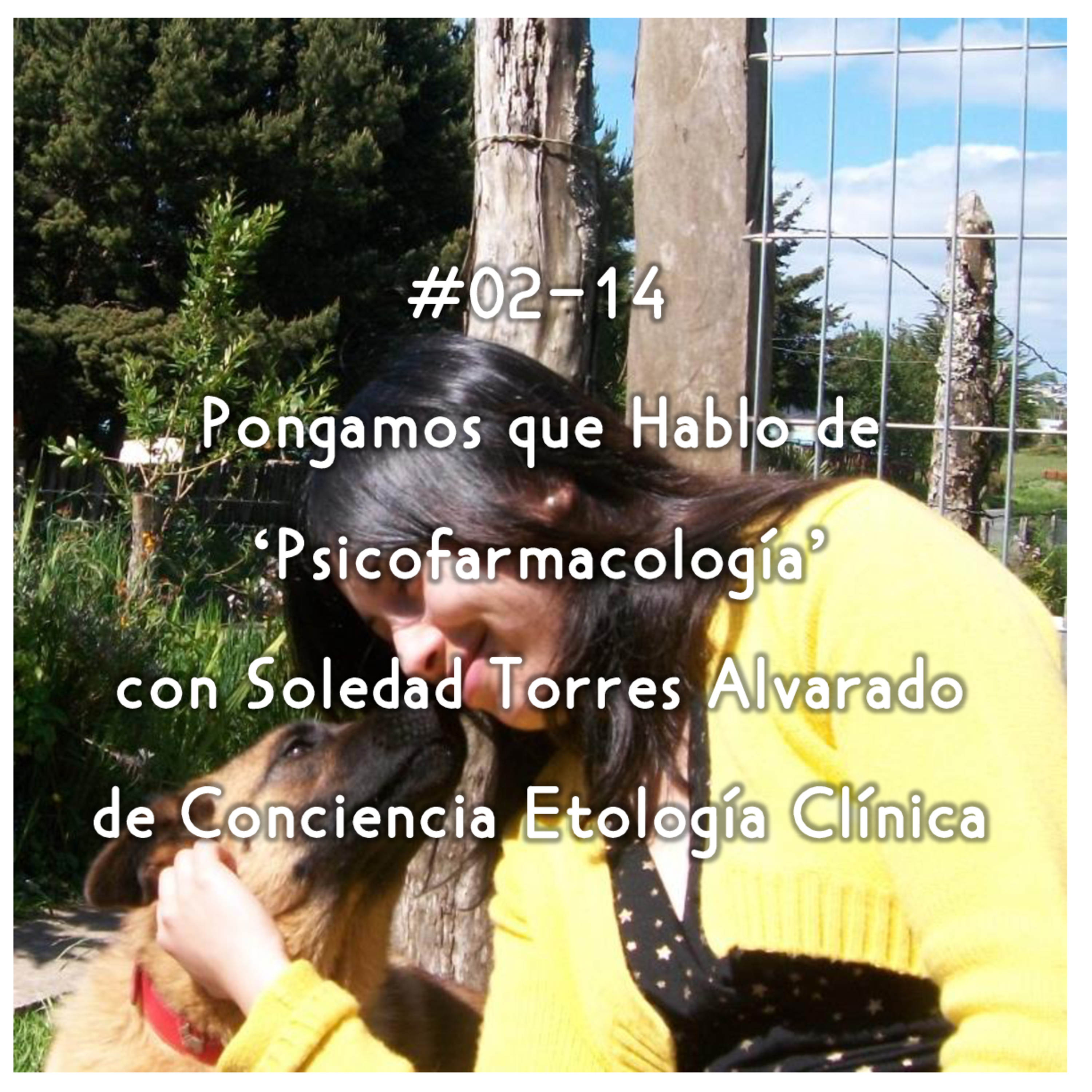 #02-14 - Pongamos que Hablo de 'Psicofarmacología' con Soledad Torres Alvarado de Conciencia Etología Clínica (CL) episode artwork
