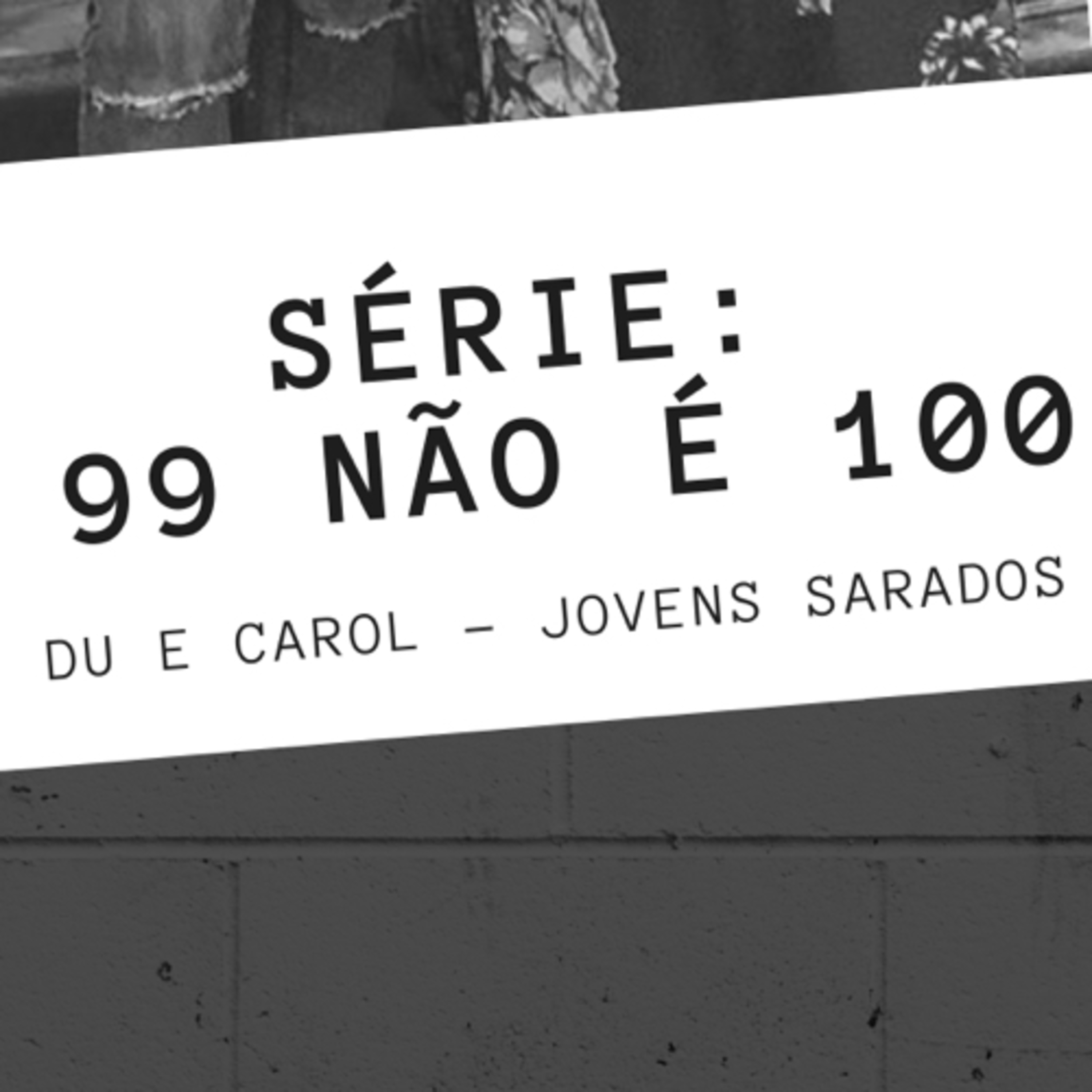 SÉRIE: 99 NÃO É 100 feat Du e Carol - Jovens Sarados