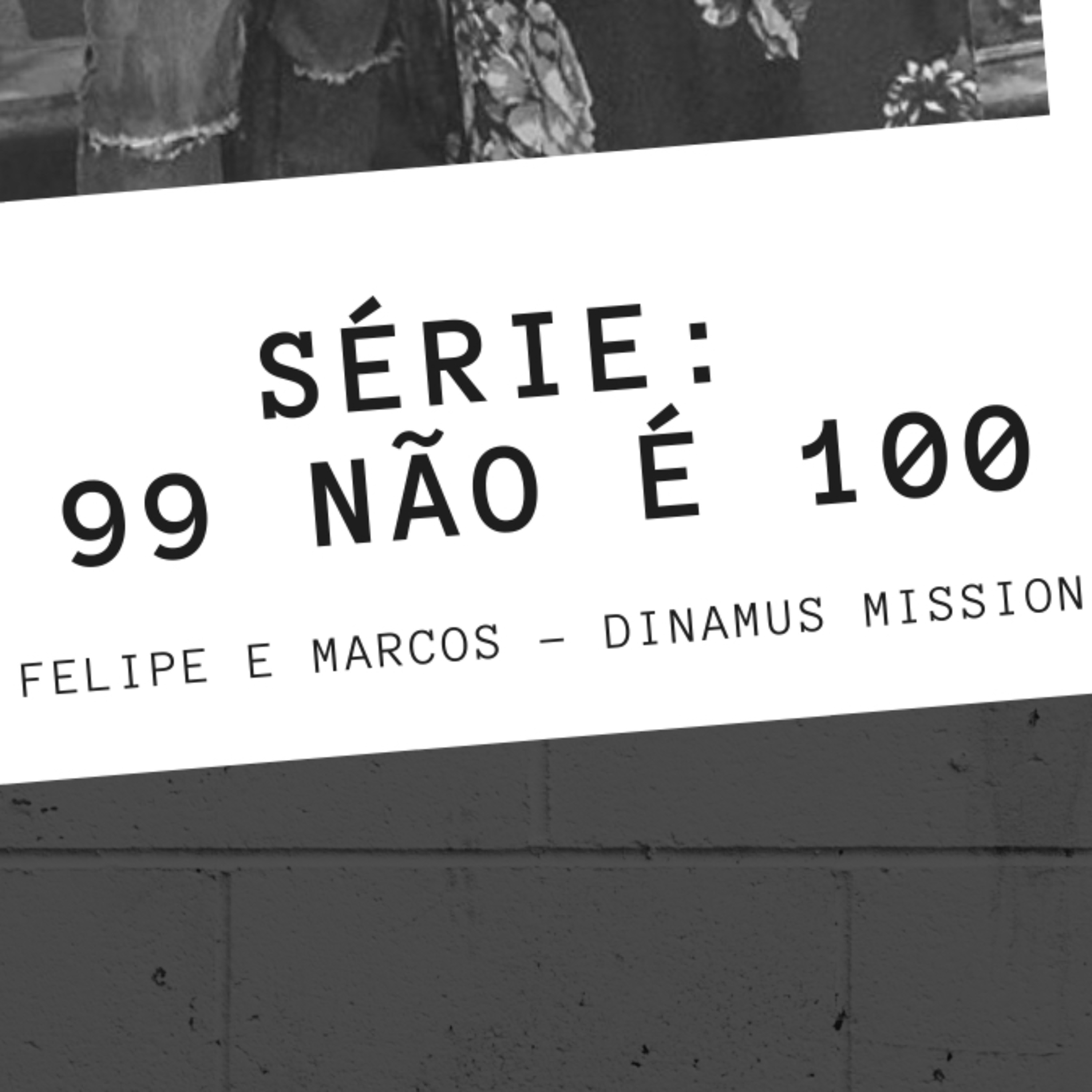 SÉRIE: 99 não é 100 feat DINAMUS MISSION Pt1