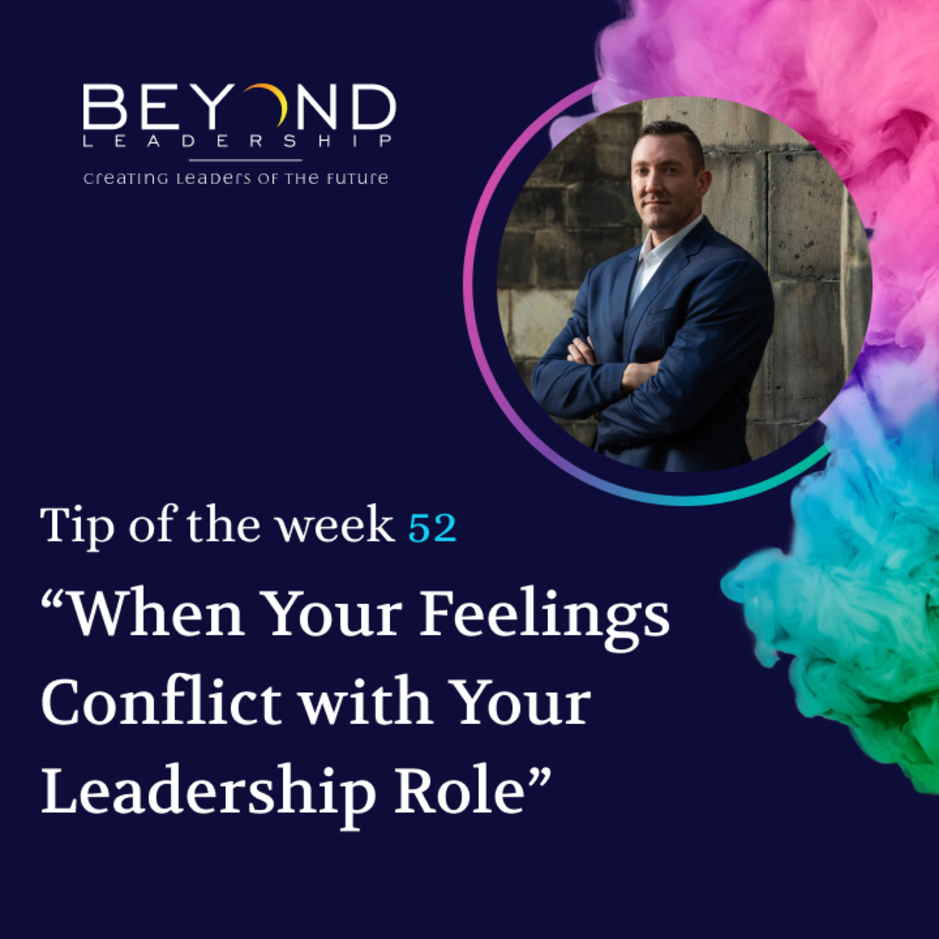 Tip of the Week 52 - "When Your Feelings Conflict with Your Leadership Role"