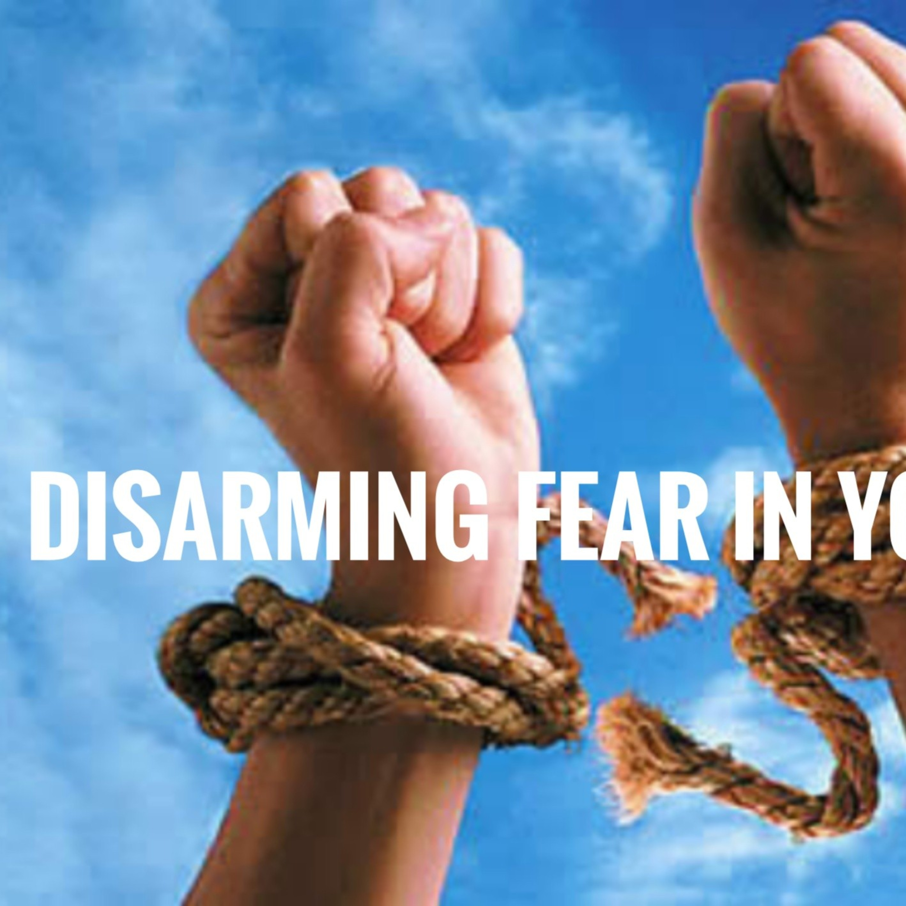 Disarming Fear In Your Life