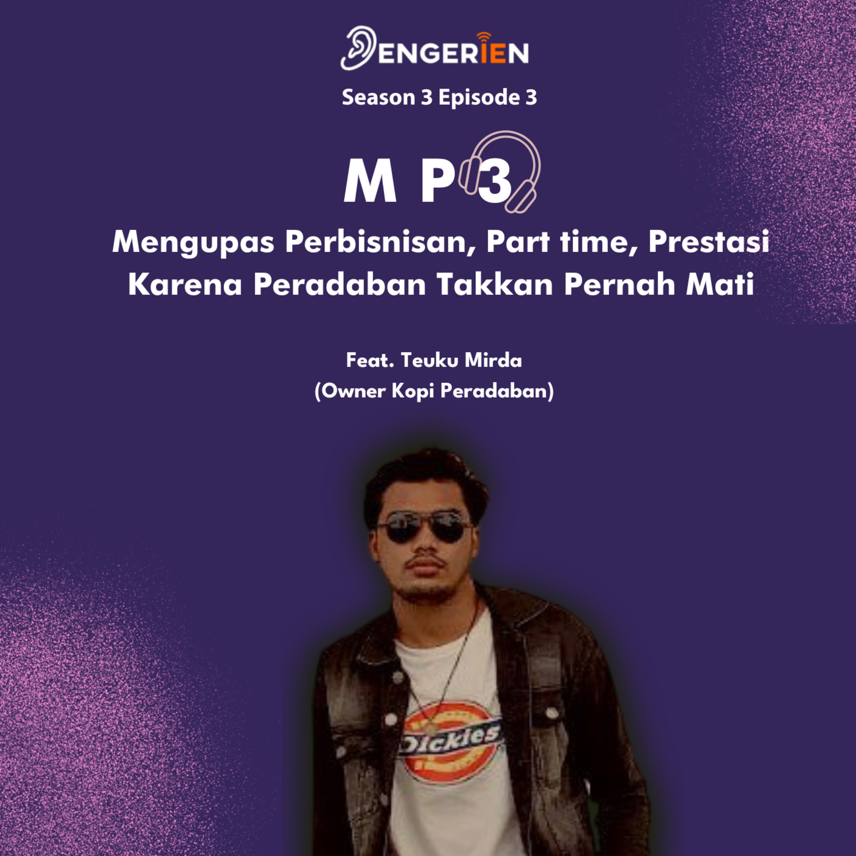 SEASON 3 EPISODE 3 : MP3 (Mengupas Perbisnisan, Part-Time, dan Prestasi): Karena Peradaban Takan Pernah Mati episode artwork