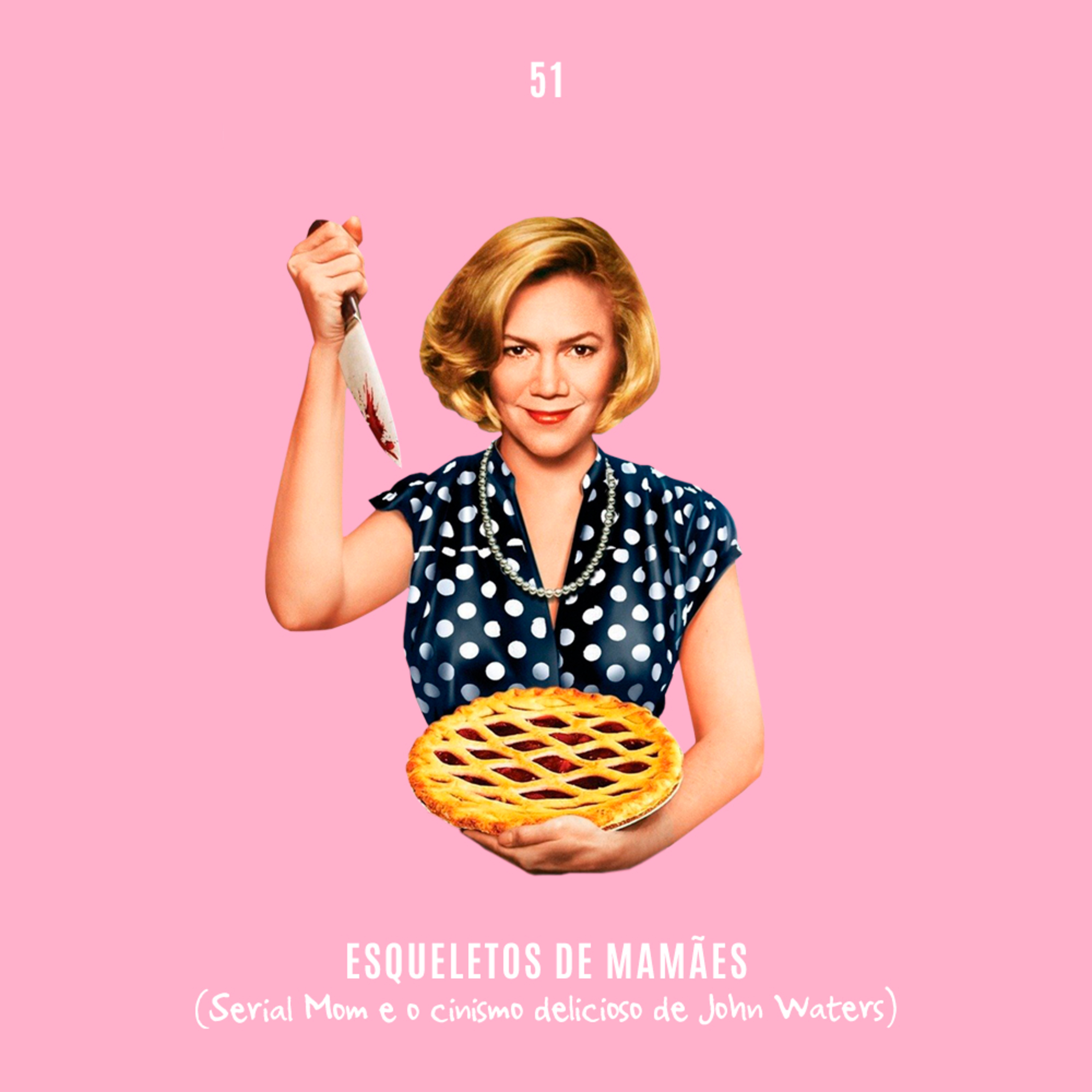 51. Esqueletos de Mamães (Serial Mom e o delicioso cinismo do John Waters) episode artwork