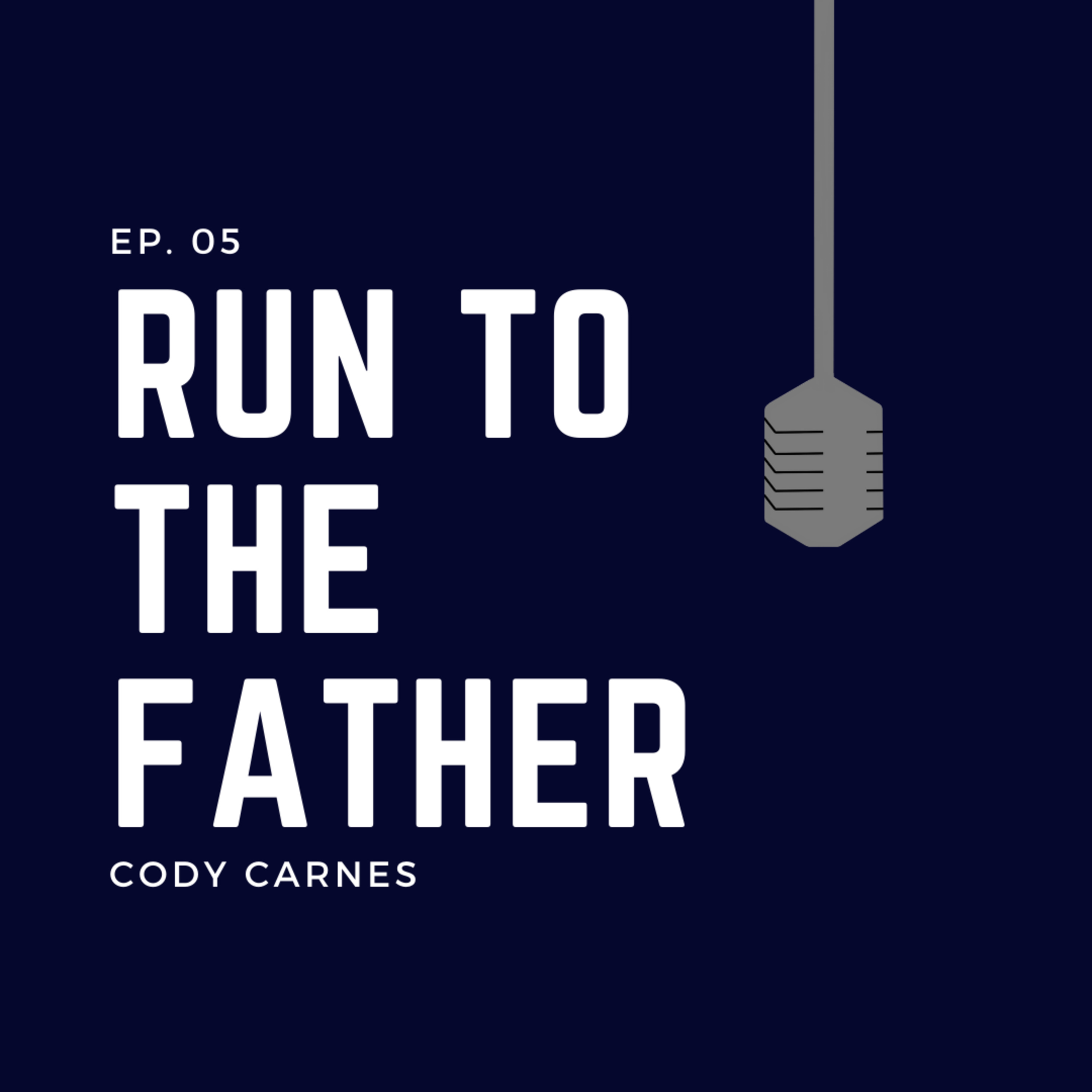 Ep. 05: Run to the Father - Cody Carnes Ep. 05: Run to the Father - Cody Carnes