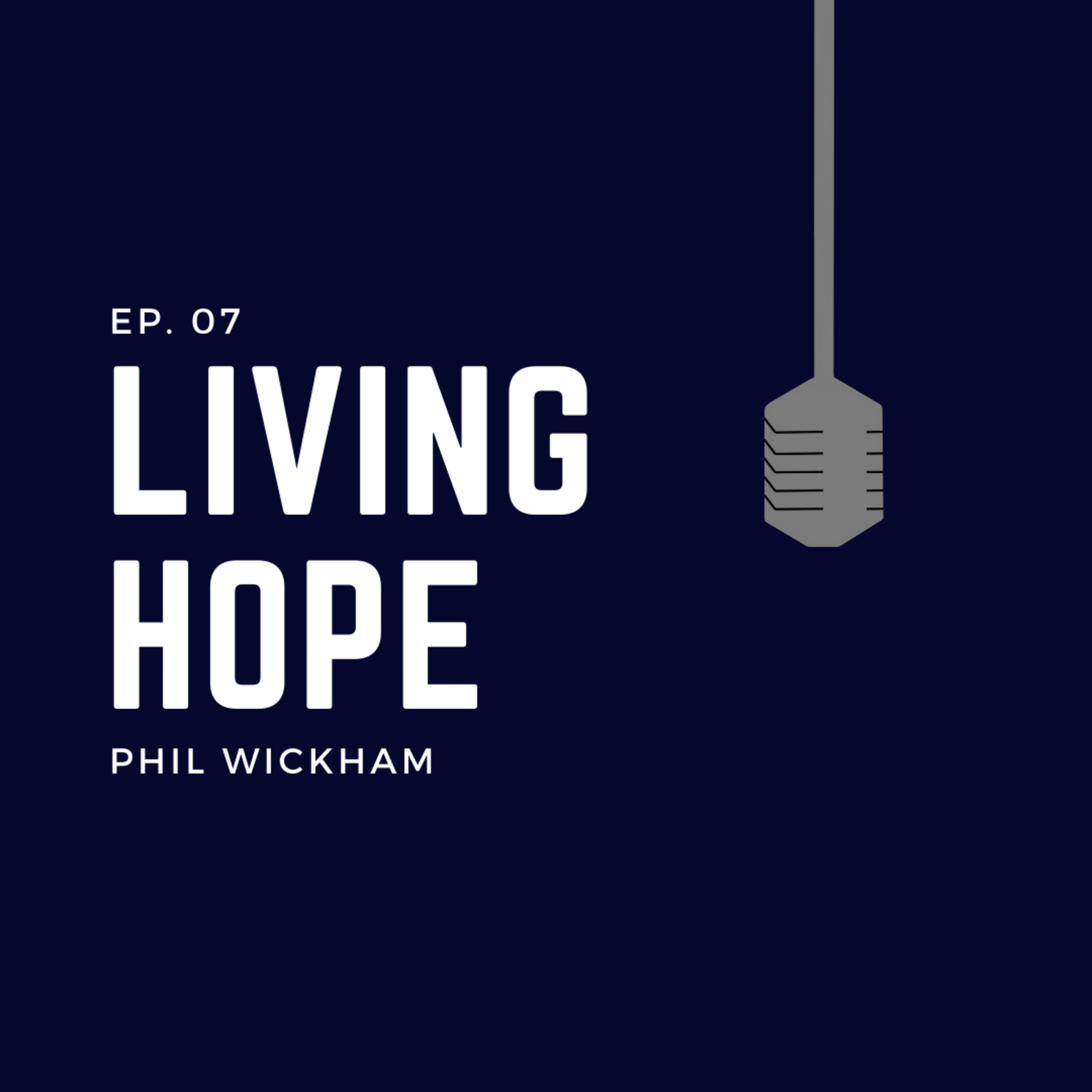 Ep. 07: Living Hope - Phil Wickham Ep. 07: Living Hope - Phil Wickham