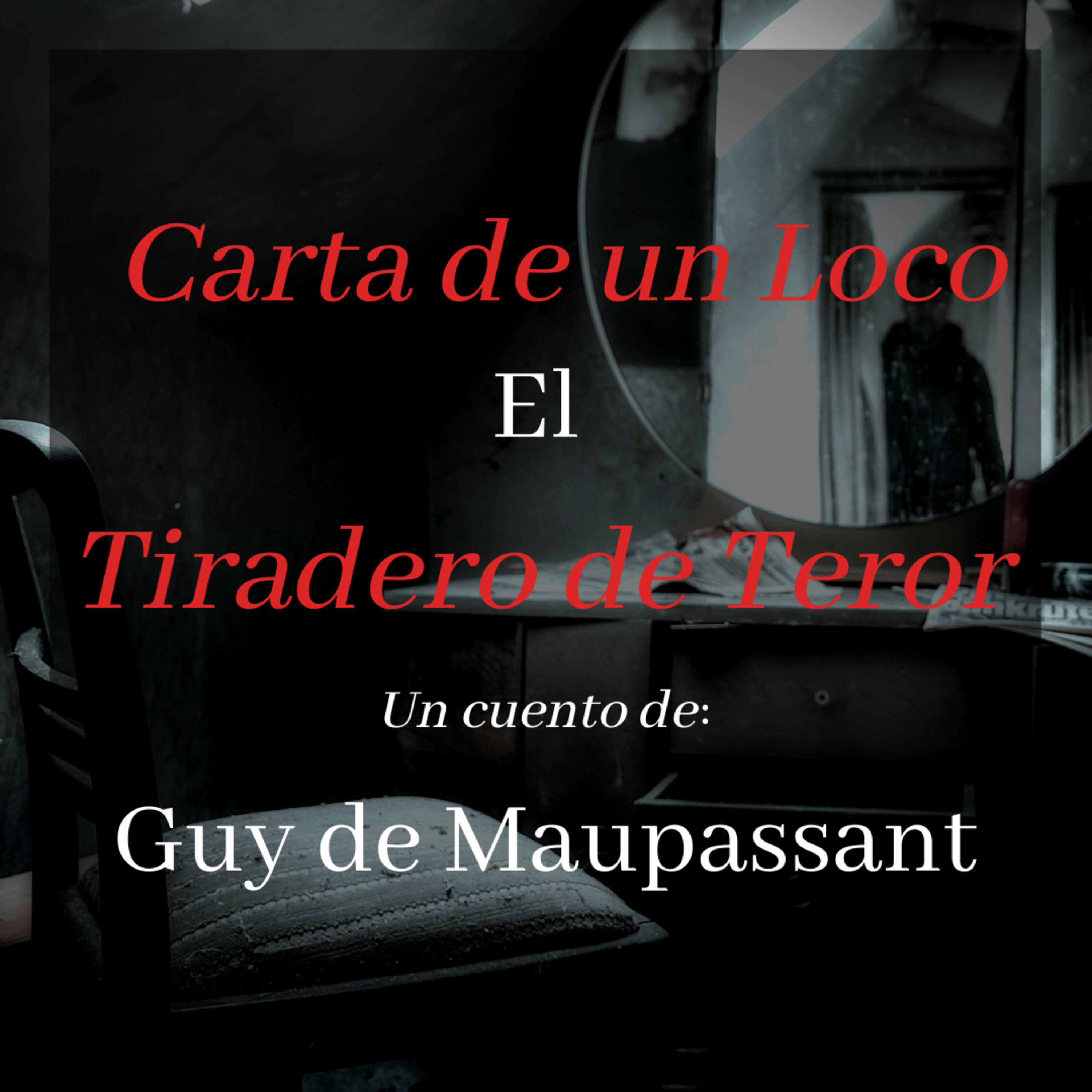 #15 Carta de un loco // Un cuento de Guy de Maupassant // El Tiradero de Terror