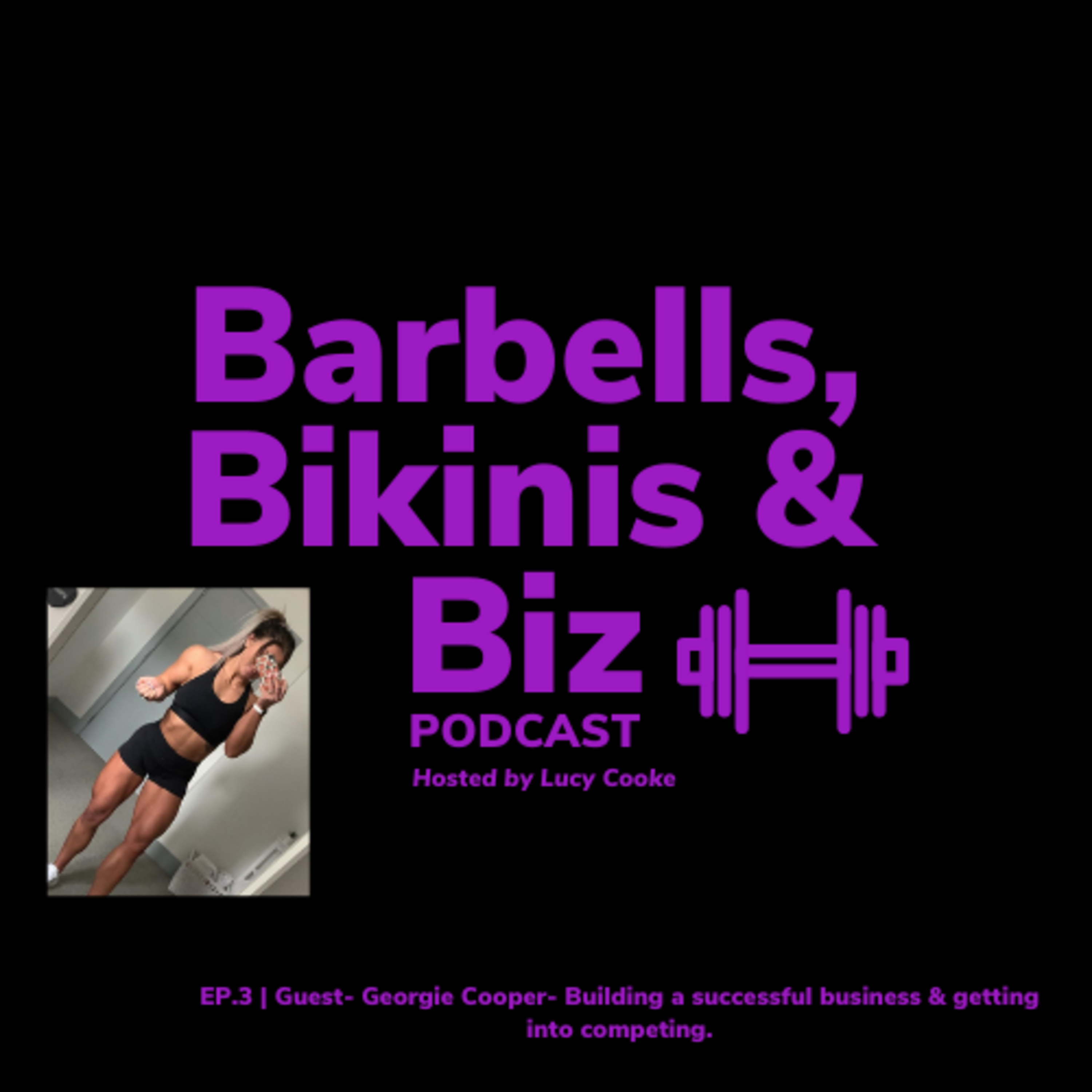 EP.3 | Guest- Georgie Cooper- Building a successful business & getting into competing. episode artwork