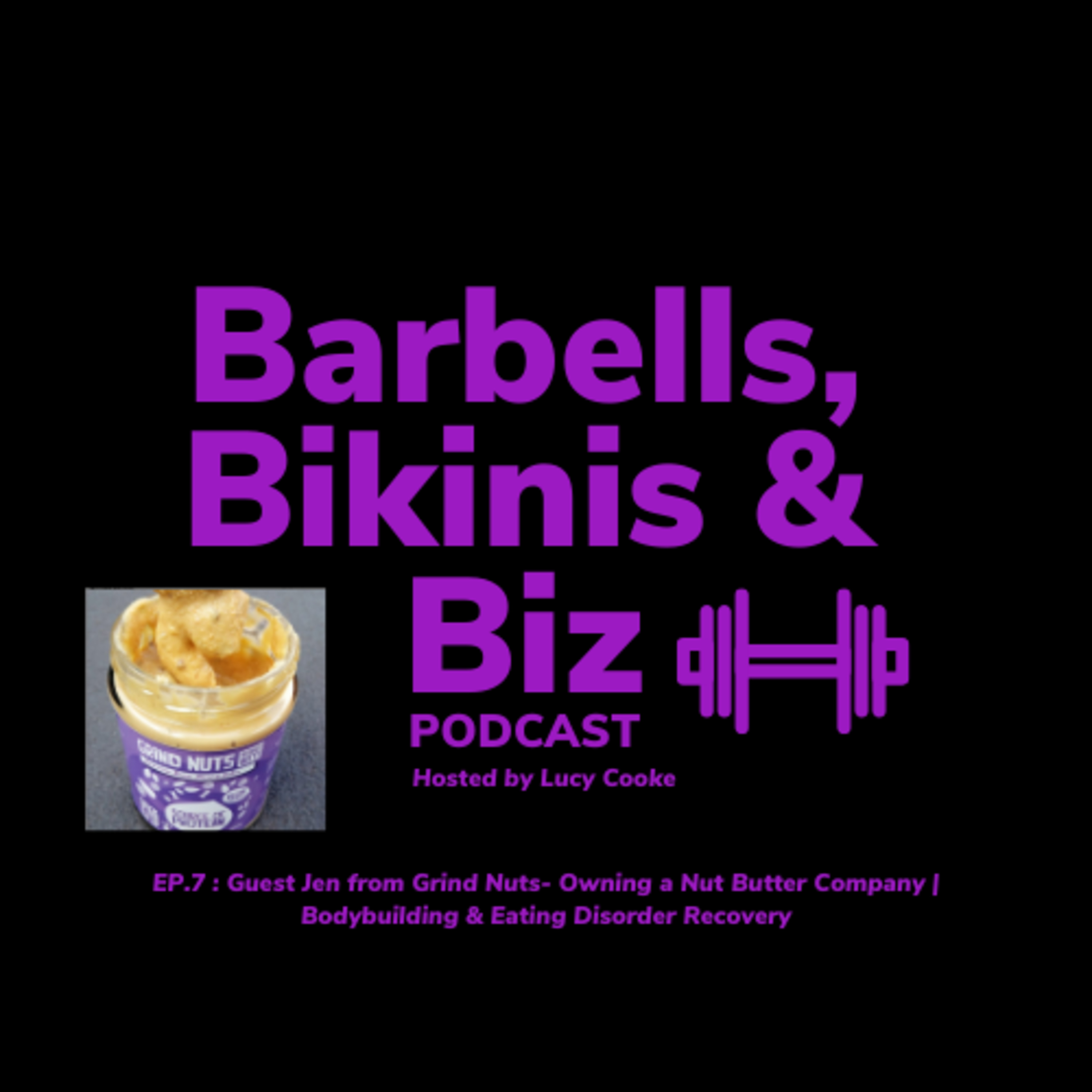 EP.7 : Guest Jen from Grind Nuts- Owning a Nut Butter Company | Bodybuilding & Eating Disorder Recovery episode artwork